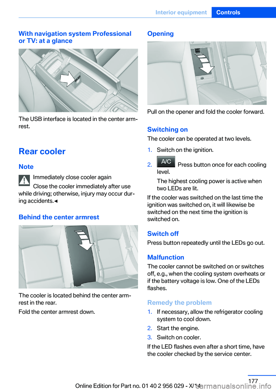 BMW 750LI XDRIVE SEDAN 2014 Owners Manual With navigation system Professional
or TV: at a glance
The USB interface is located in the center arm‐
rest.
Rear cooler Note Immediately close cooler again
Close the cooler immediately after use
wh BMW 750LI XDRIVE SEDAN 2014 Owners Manual With navigation system Professional
or TV: at a glance
The USB interface is located in the center arm‐
rest.
Rear cooler Note Immediately close cooler again
Close the cooler immediately after use
wh