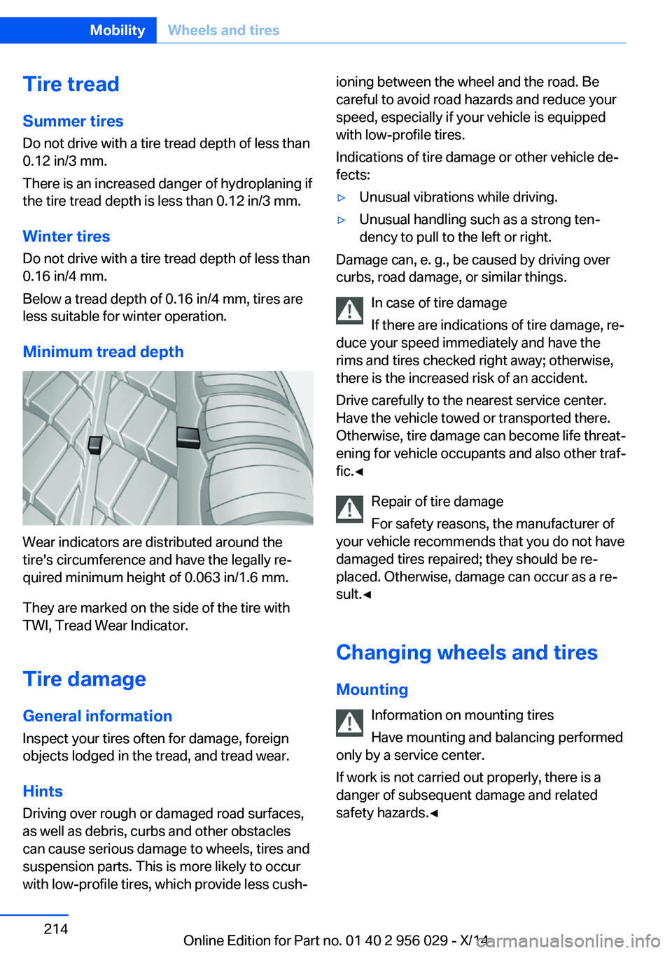 BMW 750LI XDRIVE SEDAN 2014 Owners Manual Tire treadSummer tires
Do not drive with a tire tread depth of less than
0.12 in/3 mm.
There is an increased danger of hydroplaning if
the tire tread depth is less than 0.12 in/3 mm.
Winter tires
Do n BMW 750LI XDRIVE SEDAN 2014 Owners Manual Tire treadSummer tires
Do not drive with a tire tread depth of less than
0.12 in/3 mm.
There is an increased danger of hydroplaning if
the tire tread depth is less than 0.12 in/3 mm.
Winter tires
Do n