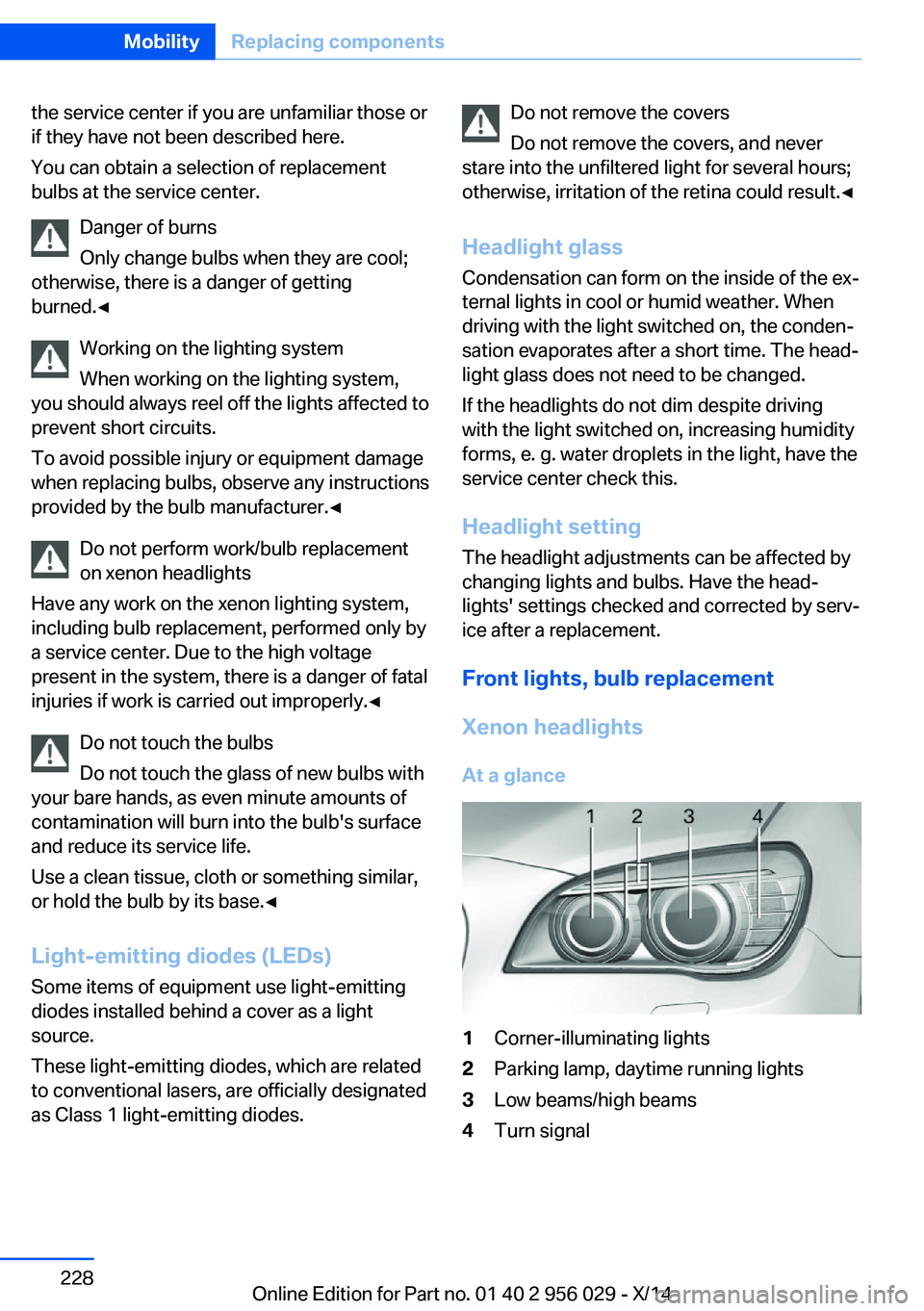 BMW 750LI XDRIVE SEDAN 2014 Owners Manual the service center if you are unfamiliar those or
if they have not been described here.
You can obtain a selection of replacement
bulbs at the service center.
Danger of burns
Only change bulbs when th BMW 750LI XDRIVE SEDAN 2014 Owners Manual the service center if you are unfamiliar those or
if they have not been described here.
You can obtain a selection of replacement
bulbs at the service center.
Danger of burns
Only change bulbs when th