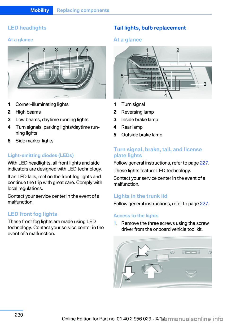 BMW 750LI XDRIVE SEDAN 2014 Owners Manual LED headlightsAt a glance1Corner-illuminating lights2High beams3Low beams, daytime running lights4Turn signals, parking lights/daytime run‐
ning lights5Side marker lights
Light-emitting diodes (LEDs BMW 750LI XDRIVE SEDAN 2014 Owners Manual LED headlightsAt a glance1Corner-illuminating lights2High beams3Low beams, daytime running lights4Turn signals, parking lights/daytime run‐
ning lights5Side marker lights
Light-emitting diodes (LEDs