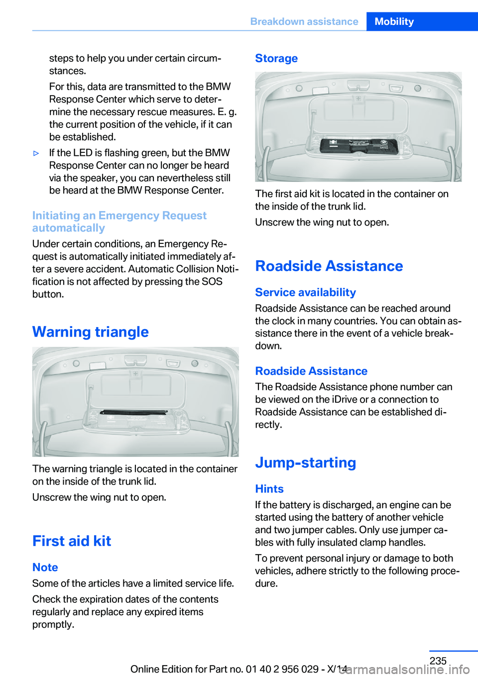 BMW 750LI XDRIVE SEDAN 2014 Owners Manual steps to help you under certain circum‐
stances.
For this, data are transmitted to the BMW
Response Center which serve to deter‐
mine the necessary rescue measures. E. g.
the current position of t BMW 750LI XDRIVE SEDAN 2014 Owners Manual steps to help you under certain circum‐
stances.
For this, data are transmitted to the BMW
Response Center which serve to deter‐
mine the necessary rescue measures. E. g.
the current position of t