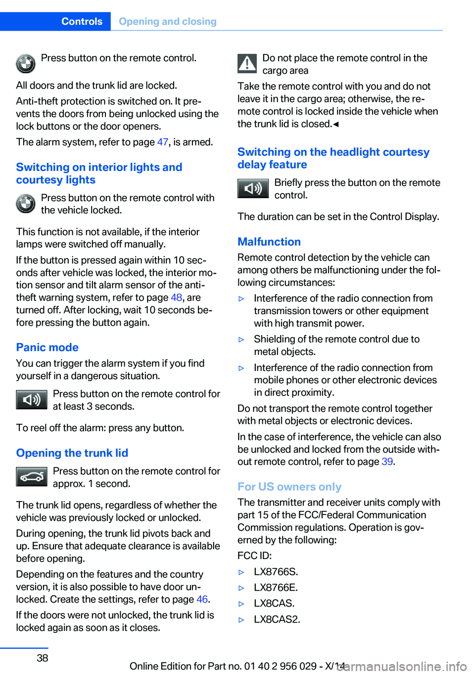 BMW 750LI XDRIVE SEDAN 2014 Service Manual Press button on the remote control.
All doors and the trunk lid are locked.
Anti-theft protection is switched on. It pre‐
vents the doors from being unlocked using the
lock buttons or the door opene BMW 750LI XDRIVE SEDAN 2014 Service Manual Press button on the remote control.
All doors and the trunk lid are locked.
Anti-theft protection is switched on. It pre‐
vents the doors from being unlocked using the
lock buttons or the door opene