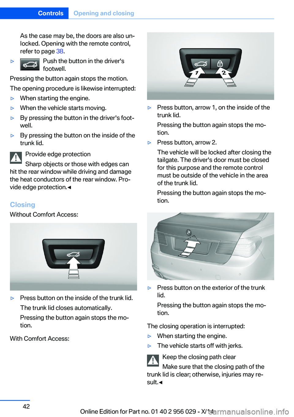 BMW 750LI XDRIVE SEDAN 2014 Service Manual As the case may be, the doors are also un‐
locked. Opening with the remote control,
refer to page 38.▷Push the button in the driver's
footwell.
Pressing the button again stops the motion.
The BMW 750LI XDRIVE SEDAN 2014 Service Manual As the case may be, the doors are also un‐
locked. Opening with the remote control,
refer to page 38.▷Push the button in the driver's
footwell.
Pressing the button again stops the motion.
The