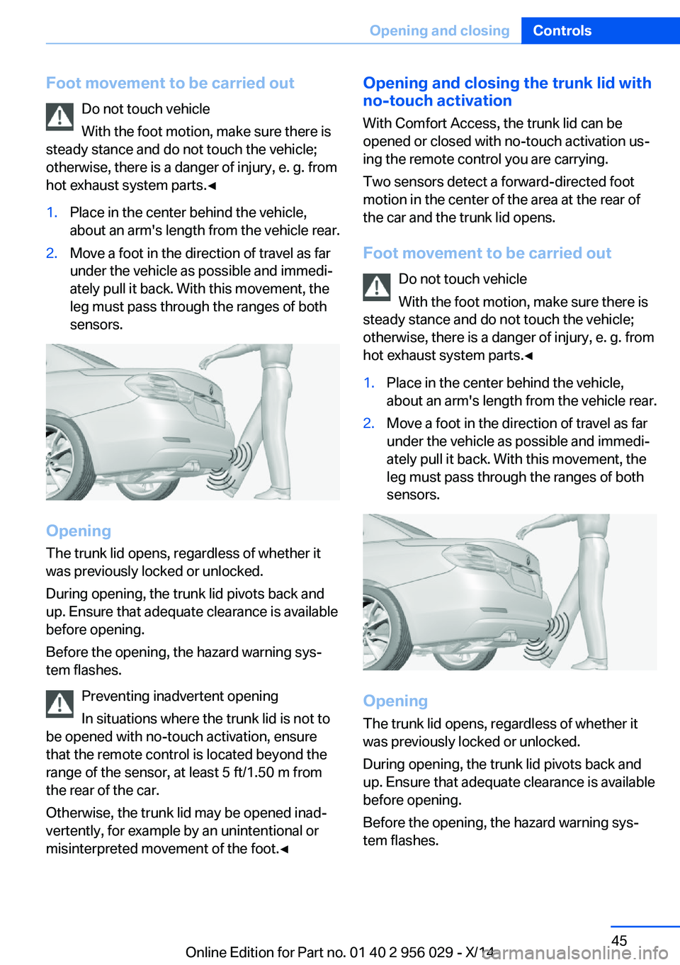 BMW 750LI XDRIVE SEDAN 2014 Service Manual Foot movement to be carried outDo not touch vehicle
With the foot motion, make sure there is
steady stance and do not touch the vehicle; otherwise, there is a danger of injury, e. g. from
hot exhaust BMW 750LI XDRIVE SEDAN 2014 Service Manual Foot movement to be carried outDo not touch vehicle
With the foot motion, make sure there is
steady stance and do not touch the vehicle; otherwise, there is a danger of injury, e. g. from
hot exhaust