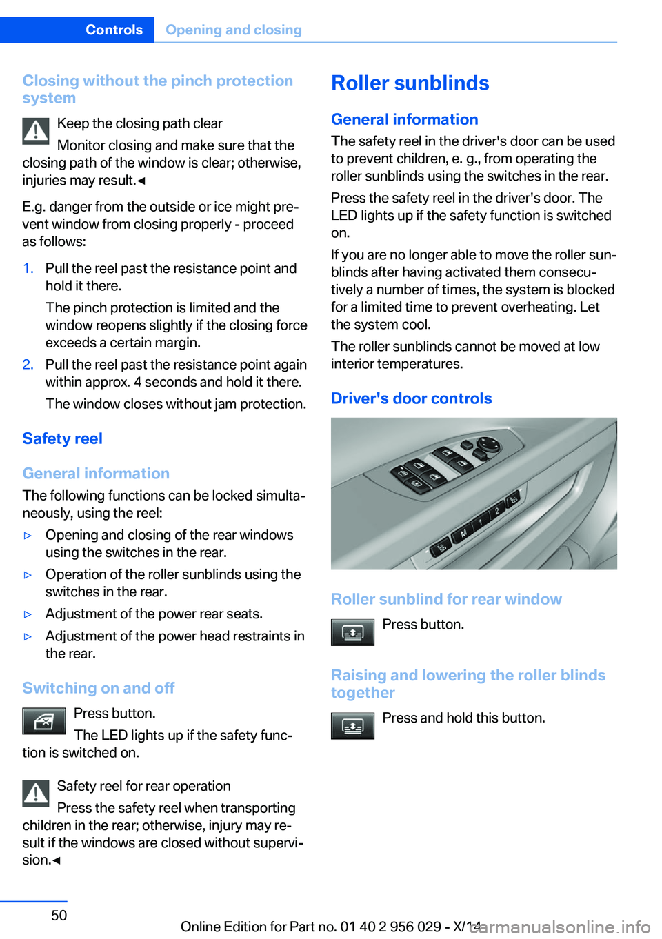 BMW 750LI XDRIVE SEDAN 2014 Workshop Manual Closing without the pinch protection
system
Keep the closing path clear
Monitor closing and make sure that the
closing path of the window is clear; otherwise,
injuries may result.◀
E.g. danger from BMW 750LI XDRIVE SEDAN 2014 Workshop Manual Closing without the pinch protection
system
Keep the closing path clear
Monitor closing and make sure that the
closing path of the window is clear; otherwise,
injuries may result.◀
E.g. danger from
