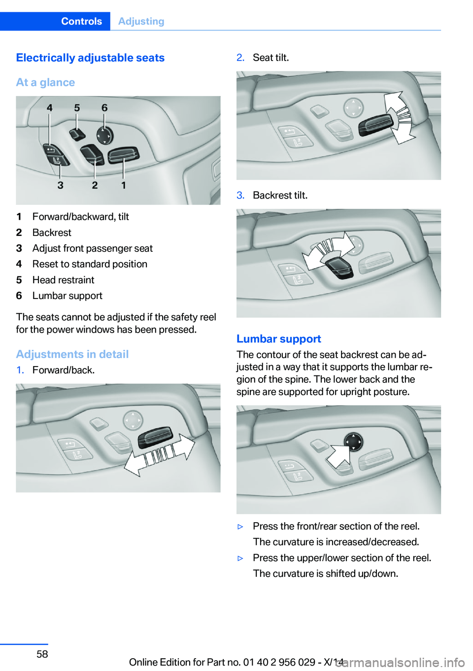 BMW 750LI XDRIVE SEDAN 2014 Repair Manual Electrically adjustable seats
At a glance1Forward/backward, tilt2Backrest3Adjust front passenger seat4Reset to standard position5Head restraint6Lumbar support
The seats cannot be adjusted if the safet BMW 750LI XDRIVE SEDAN 2014 Repair Manual Electrically adjustable seats
At a glance1Forward/backward, tilt2Backrest3Adjust front passenger seat4Reset to standard position5Head restraint6Lumbar support
The seats cannot be adjusted if the safet