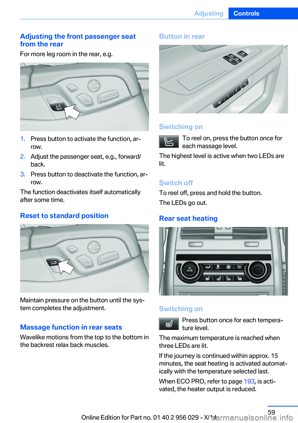 BMW 750LI XDRIVE SEDAN 2014 Repair Manual Adjusting the front passenger seat
from the rear
For more leg room in the rear, e.g.1.Press button to activate the function, ar‐
row.2.Adjust the passenger seat, e.g., forward/
back.3.Press button t BMW 750LI XDRIVE SEDAN 2014 Repair Manual Adjusting the front passenger seat
from the rear
For more leg room in the rear, e.g.1.Press button to activate the function, ar‐
row.2.Adjust the passenger seat, e.g., forward/
back.3.Press button t