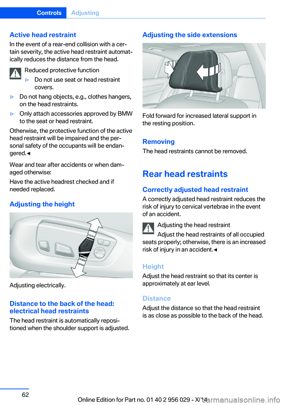 BMW 750LI XDRIVE SEDAN 2014 Repair Manual Active head restraintIn the event of a rear-end collision with a cer‐
tain severity, the active head restraint automat‐
ically reduces the distance from the head.
Reduced protective function▷Do BMW 750LI XDRIVE SEDAN 2014 Repair Manual Active head restraintIn the event of a rear-end collision with a cer‐
tain severity, the active head restraint automat‐
ically reduces the distance from the head.
Reduced protective function▷Do