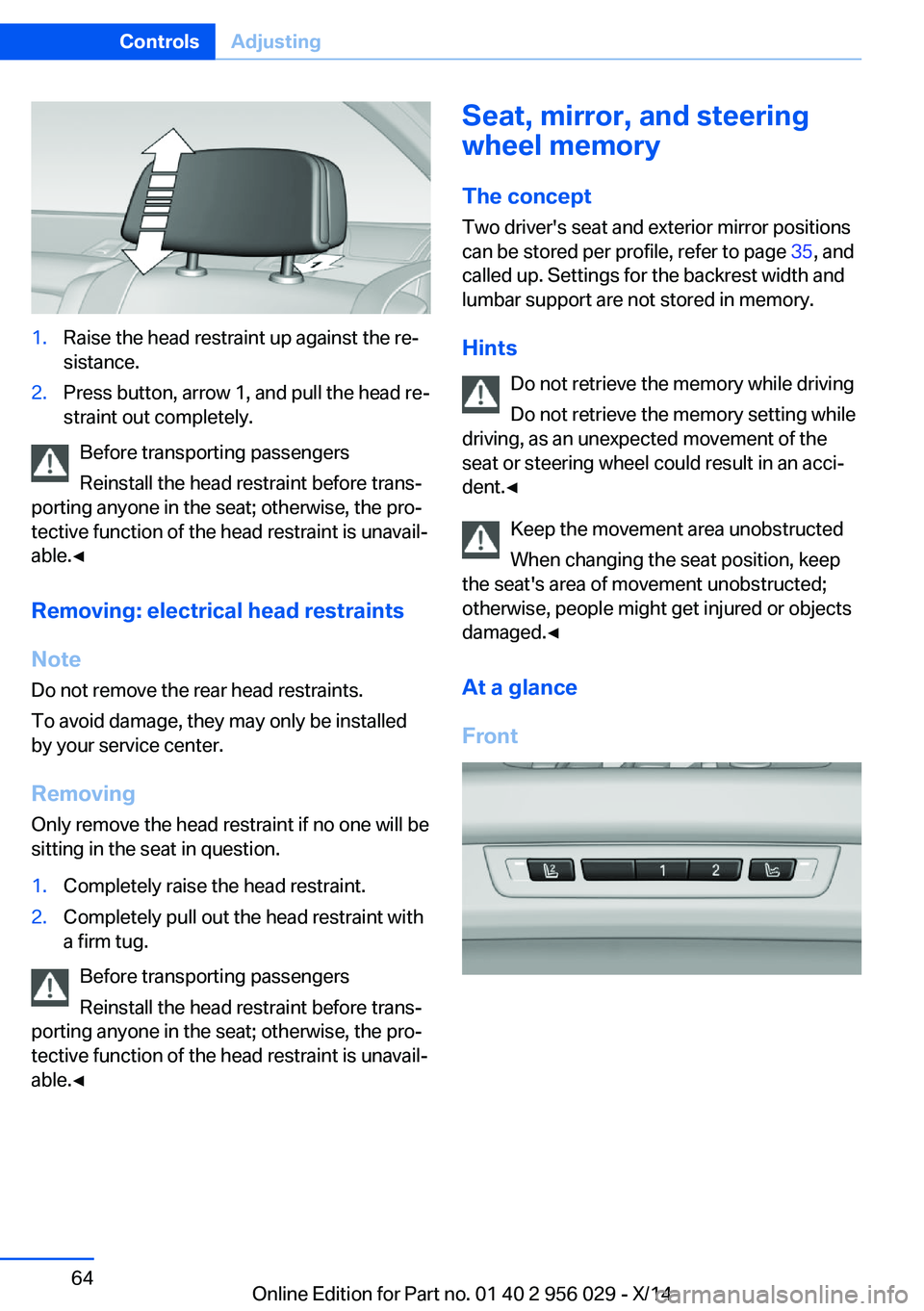 BMW 750LI XDRIVE SEDAN 2014 Repair Manual 1.Raise the head restraint up against the re‐
sistance.2.Press button, arrow 1, and pull the head re‐
straint out completely.
Before transporting passengers
Reinstall the head restraint before tra BMW 750LI XDRIVE SEDAN 2014 Repair Manual 1.Raise the head restraint up against the re‐
sistance.2.Press button, arrow 1, and pull the head re‐
straint out completely.
Before transporting passengers
Reinstall the head restraint before tra