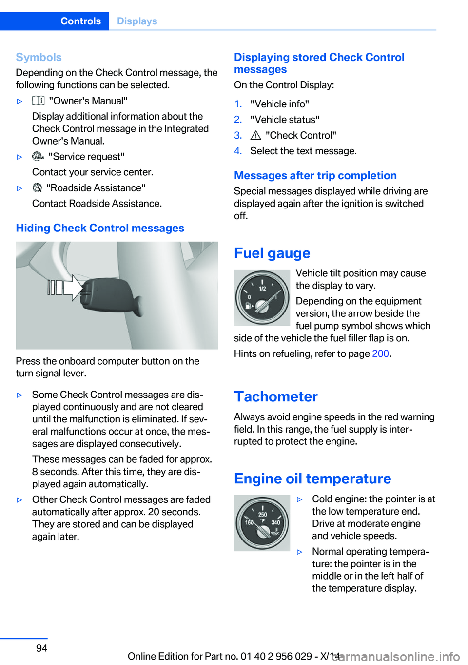 BMW 750LI XDRIVE SEDAN 2014 Owners Manual Symbols
Depending on the Check Control message, the
following functions can be selected.▷ "Owner's Manual"
Display additional information about the
Check Control message in the Integrat BMW 750LI XDRIVE SEDAN 2014 Owners Manual Symbols
Depending on the Check Control message, the
following functions can be selected.▷ "Owner's Manual"
Display additional information about the
Check Control message in the Integrat
