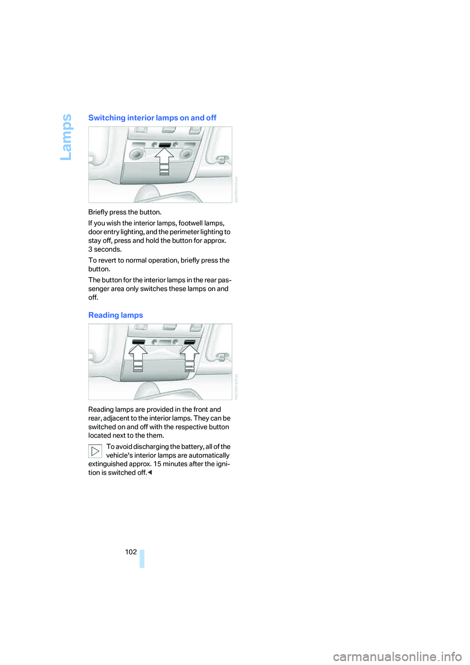 BMW 760LI SEDAN 2008 Owners Manual Lamps
102
Switching interior lamps on and off
Briefly press the button.
If you wish the interior lamps, footwell lamps,
door entry lighting, and the perimeter lighting to
stay off, press and hold th BMW 760LI SEDAN 2008 Owners Manual Lamps
102
Switching interior lamps on and off
Briefly press the button.
If you wish the interior lamps, footwell lamps,
door entry lighting, and the perimeter lighting to
stay off, press and hold th