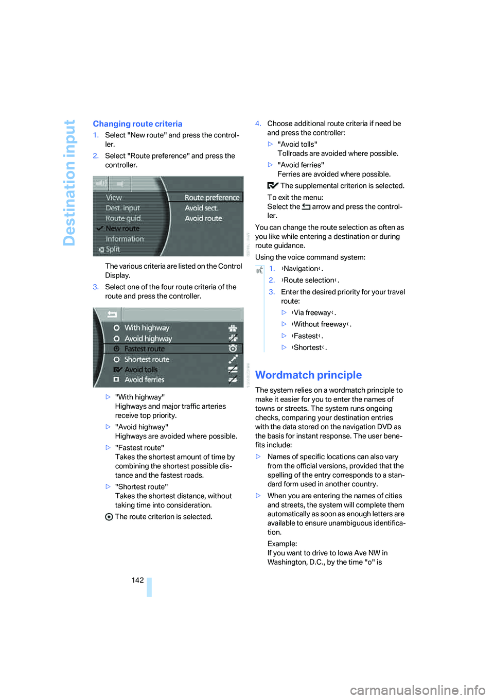 BMW 760LI SEDAN 2008  Owners Manual Destination input
142
Changing route criteria
1.Select "New route" and press the control-
ler.
2.Select "Route preference" and press the 
controller.
The various criteria are listed on the Control 
Di