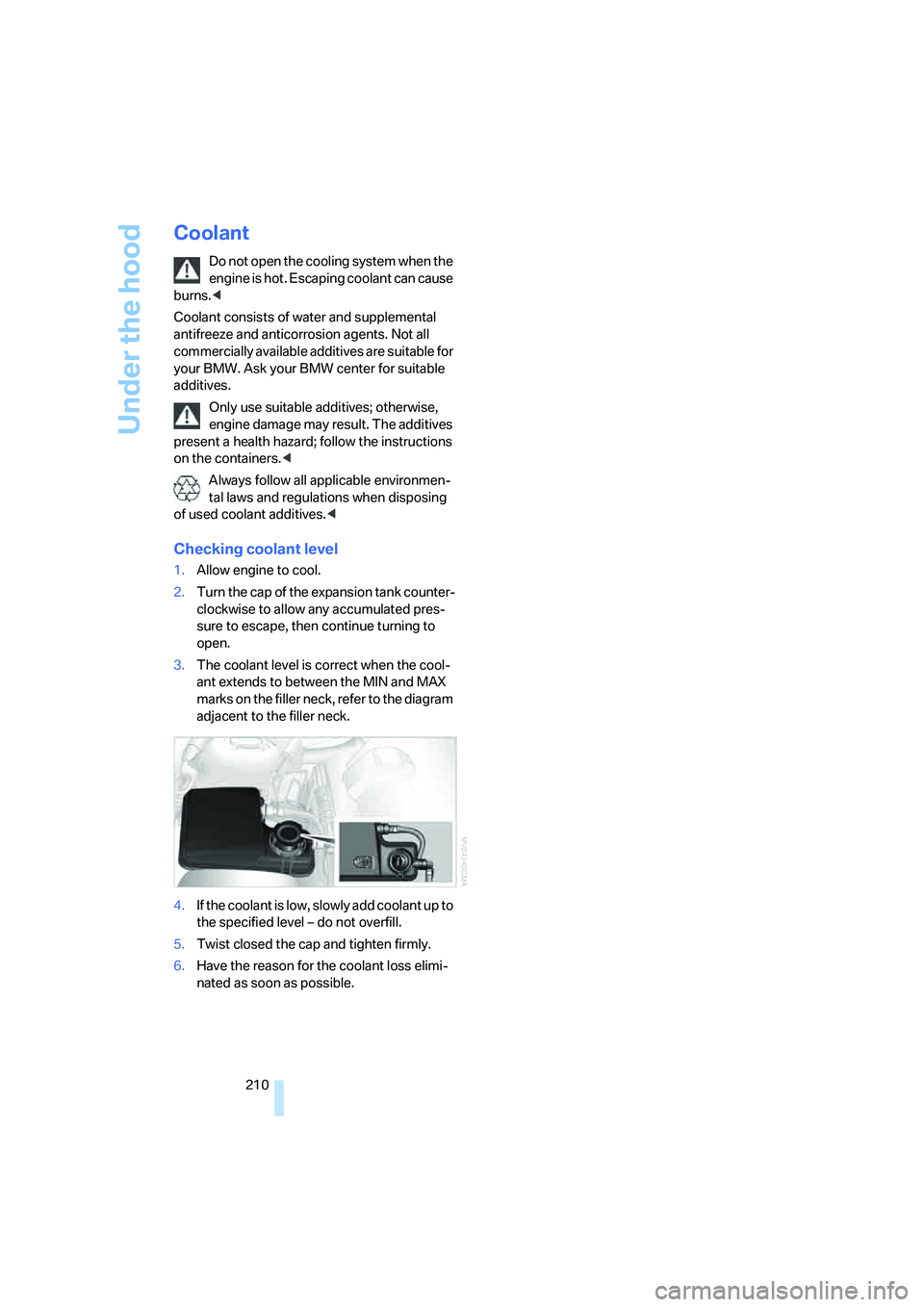 BMW 760LI SEDAN 2008 Owners Manual Under the hood
210
Coolant
Do not open the cooling system when the
engine is hot. Escaping coolant can cause
burns.<
Coolant consists of water and supplemental
antifreeze and anticorrosion agents. BMW 760LI SEDAN 2008 Owners Manual Under the hood
210
Coolant
Do not open the cooling system when the
engine is hot. Escaping coolant can cause
burns.<
Coolant consists of water and supplemental
antifreeze and anticorrosion agents.