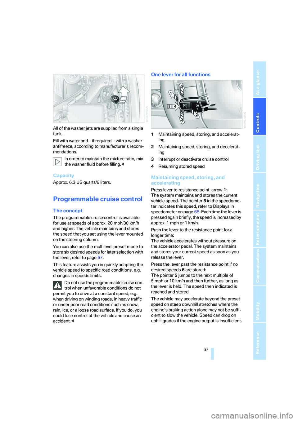 BMW 760LI SEDAN 2008 Owners Manual Controls
 67Reference
At a glance
Driving tips
Communications
Navigation
Entertainment
Mobility
All of the washer jets are supplied from a single 
tank.
Fill with water and – if required – with a 