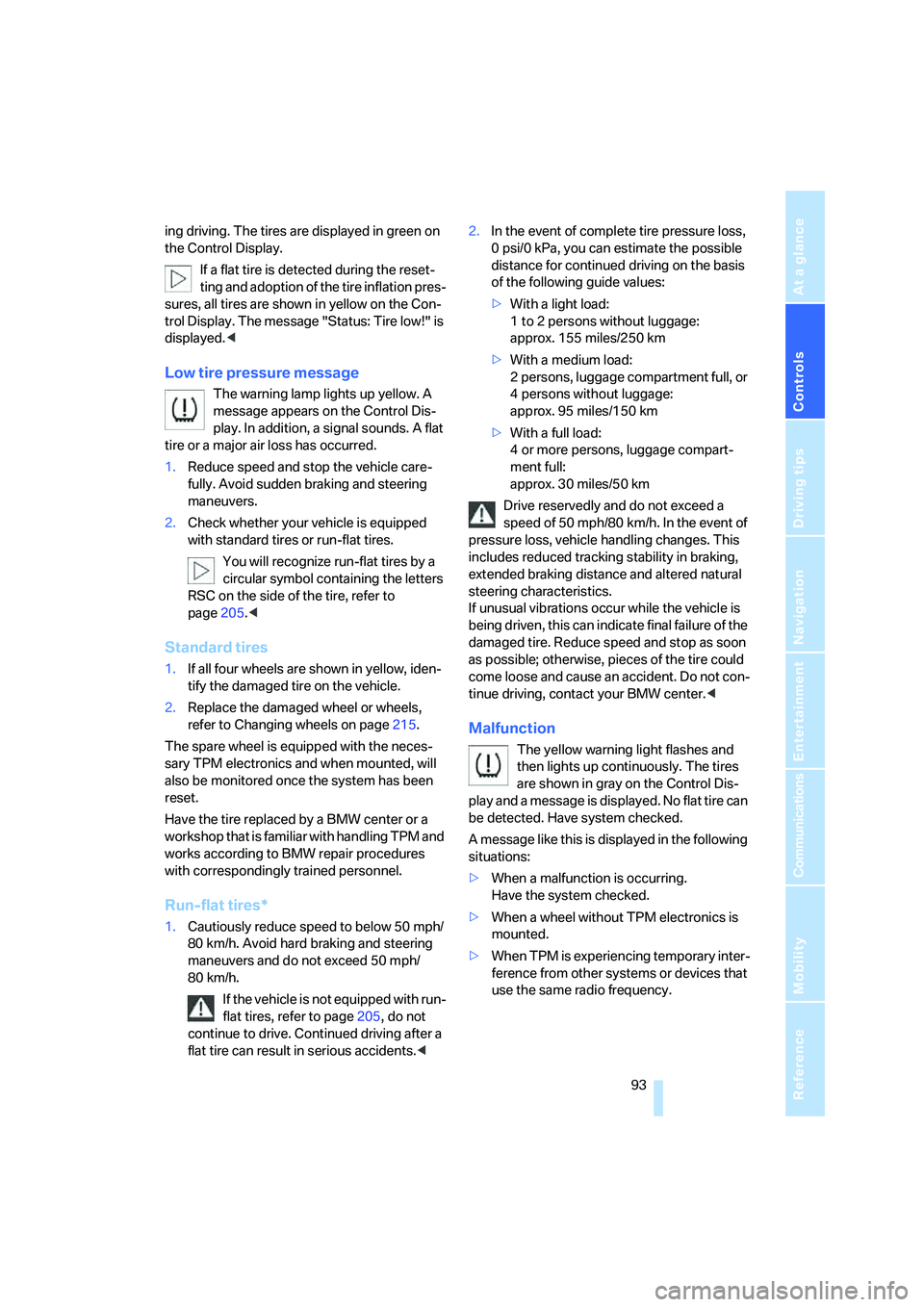 BMW 760LI SEDAN 2008  Owners Manual Controls
 93Reference
At a glance
Driving tips
Communications
Navigation
Entertainment
Mobility
ing driving. The tires are displayed in green on 
the Control Display.
If a flat tire is detected during