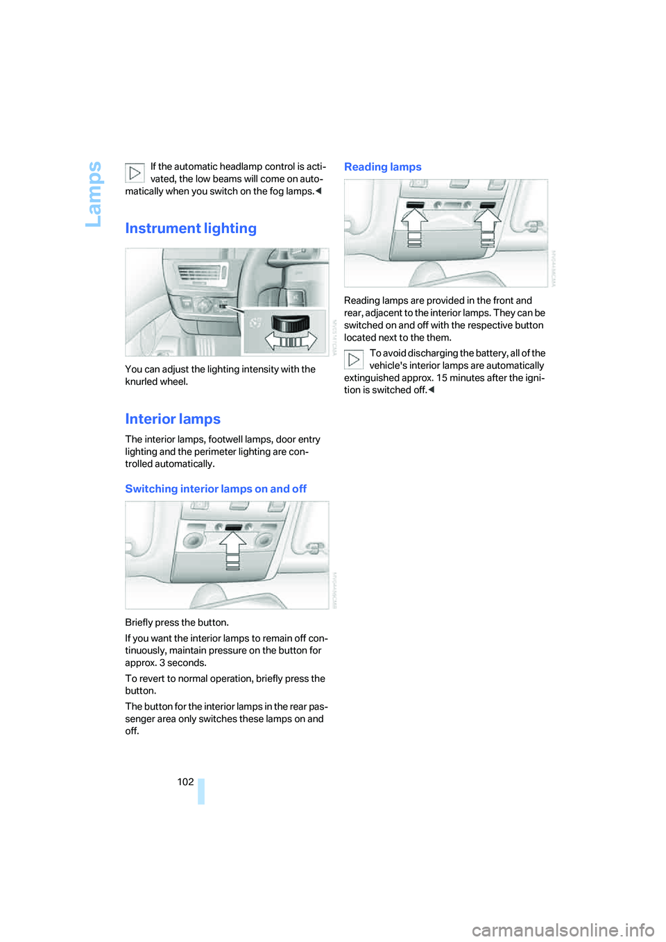 BMW 760LI SEDAN 2007 Owners Manual Lamps
102 If the automatic headlamp control is acti-
vated, the low beams will come on auto-
matically when you switch on the fog lamps.<
Instrument lighting
You can adjust the lighting intensity with BMW 760LI SEDAN 2007 Owners Manual Lamps
102 If the automatic headlamp control is acti-
vated, the low beams will come on auto-
matically when you switch on the fog lamps.<
Instrument lighting
You can adjust the lighting intensity with