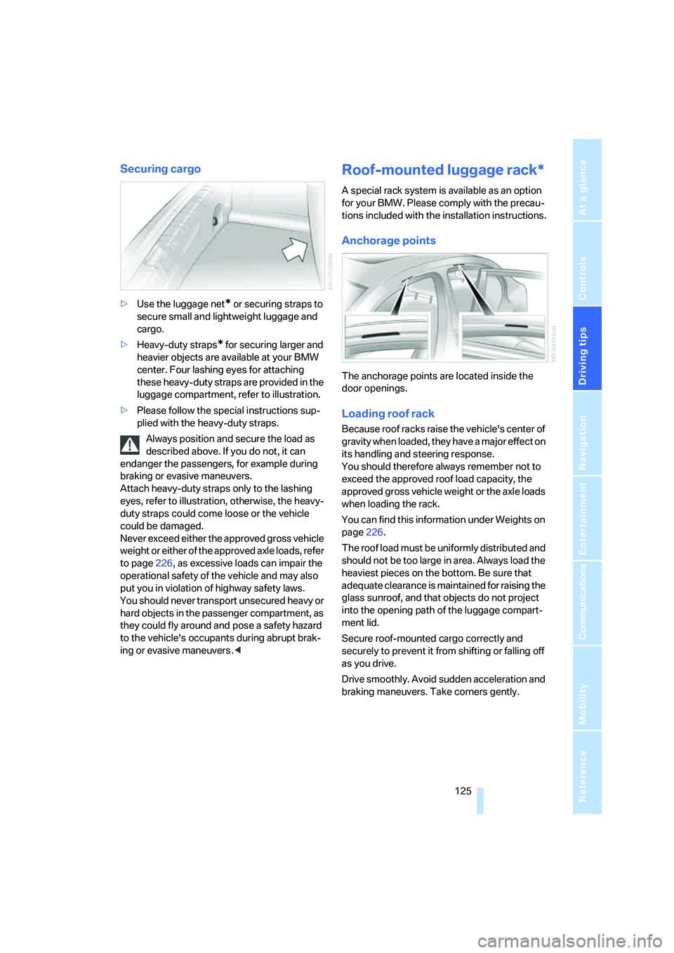 BMW 760LI SEDAN 2007  Owners Manual Driving tips
 125Reference
At a glance
Controls
Communications
Navigation
Entertainment
Mobility
Securing cargo
>Use the luggage net* or securing straps to 
secure small and lightweight luggage and 
c