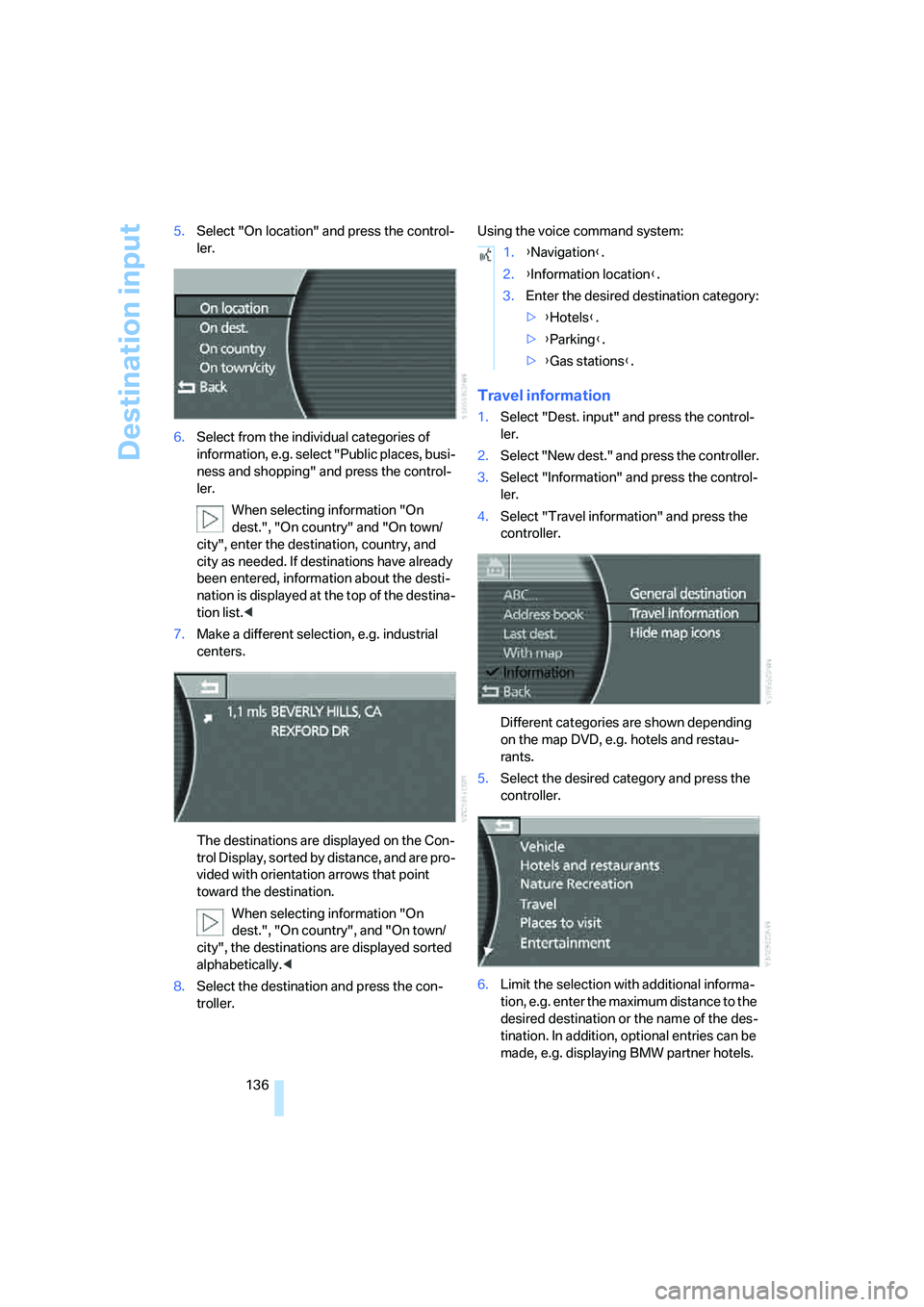 BMW 760LI SEDAN 2007 Owners Manual Destination input
136 5.Select "On location" and press the control-
ler.
6.Select from the individual categories of
information, e.g. select "Public places, busi-
ness and shopping" and press the con BMW 760LI SEDAN 2007 Owners Manual Destination input
136 5.Select "On location" and press the control-
ler.
6.Select from the individual categories of
information, e.g. select "Public places, busi-
ness and shopping" and press the con
