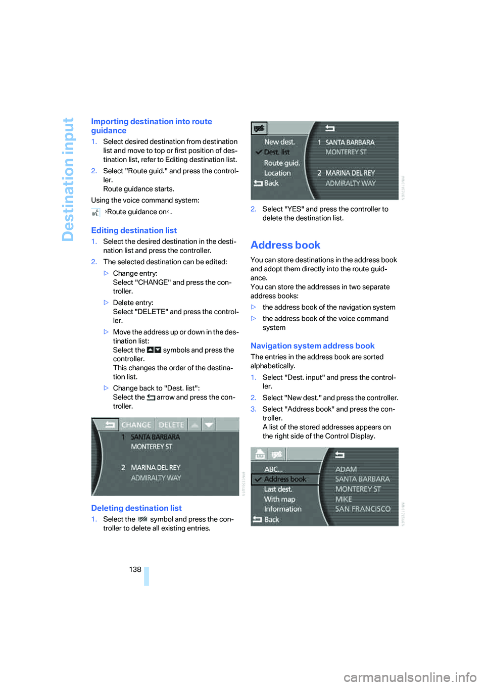 BMW 760LI SEDAN 2007 Owners Manual Destination input
138
Importing destination into route
guidance
1.Select desired destination from destination
list and move to top or first position of des-
tination list, refer to Editing destinati BMW 760LI SEDAN 2007 Owners Manual Destination input
138
Importing destination into route
guidance
1.Select desired destination from destination
list and move to top or first position of des-
tination list, refer to Editing destinati