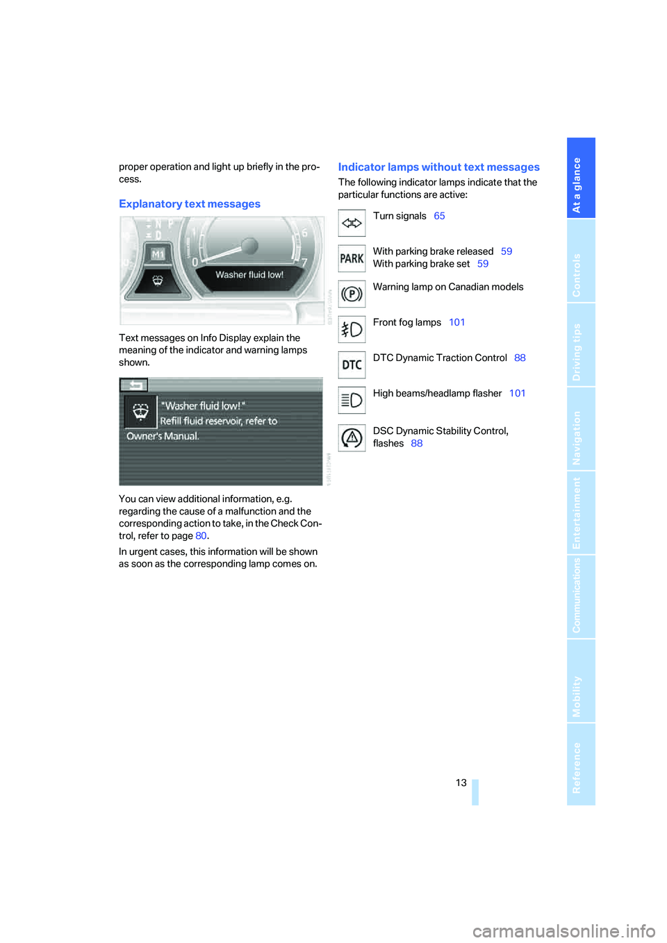 BMW 760LI SEDAN 2007 User Guide At a glance
 13Reference
Controls
Driving tips
Communications
Navigation
Entertainment
Mobility
proper operation and light up briefly in the pro-
cess.
Explanatory text messages
Text messages on Info 