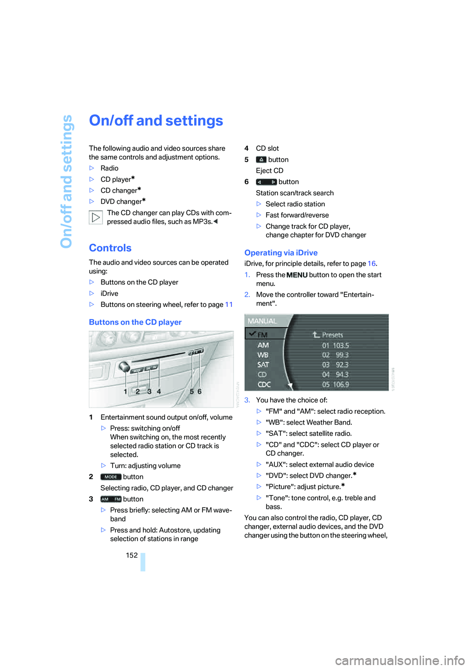 BMW 760LI SEDAN 2007 Owners Manual On/off and settings
152
On/off and settings
The following audio and video sources share
the same controls and adjustment options.
>Radio
>CD player
*
>CD changer*
>DVD changer*
The CD changer can pla BMW 760LI SEDAN 2007 Owners Manual On/off and settings
152
On/off and settings
The following audio and video sources share
the same controls and adjustment options.
>Radio
>CD player
*
>CD changer*
>DVD changer*
The CD changer can pla