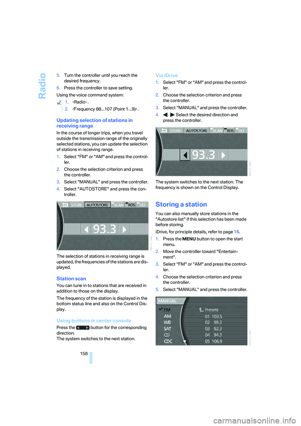 BMW 760LI SEDAN 2007 Owners Manual Radio
158 5.Turn the controller until you reach the
desired frequency.
6.Press the controller to save setting.
Using the voice command system:
Updating selection of stations in
receiving range
In th BMW 760LI SEDAN 2007 Owners Manual Radio
158 5.Turn the controller until you reach the
desired frequency.
6.Press the controller to save setting.
Using the voice command system:
Updating selection of stations in
receiving range
In th