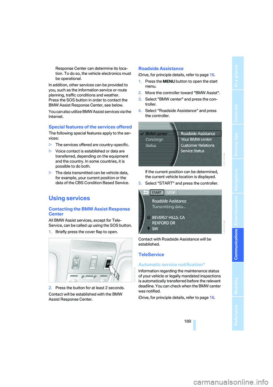 BMW 760LI SEDAN 2007 Owners Manual 189
Entertainment
Reference
At a glance
Controls
Driving tips Communications
Navigation
Mobility
Response Center can determine its loca-
tion. To do so, the vehicle electronics must
be operational.
BMW 760LI SEDAN 2007 Owners Manual 189
Entertainment
Reference
At a glance
Controls
Driving tips Communications
Navigation
Mobility
Response Center can determine its loca-
tion. To do so, the vehicle electronics must
be operational.
