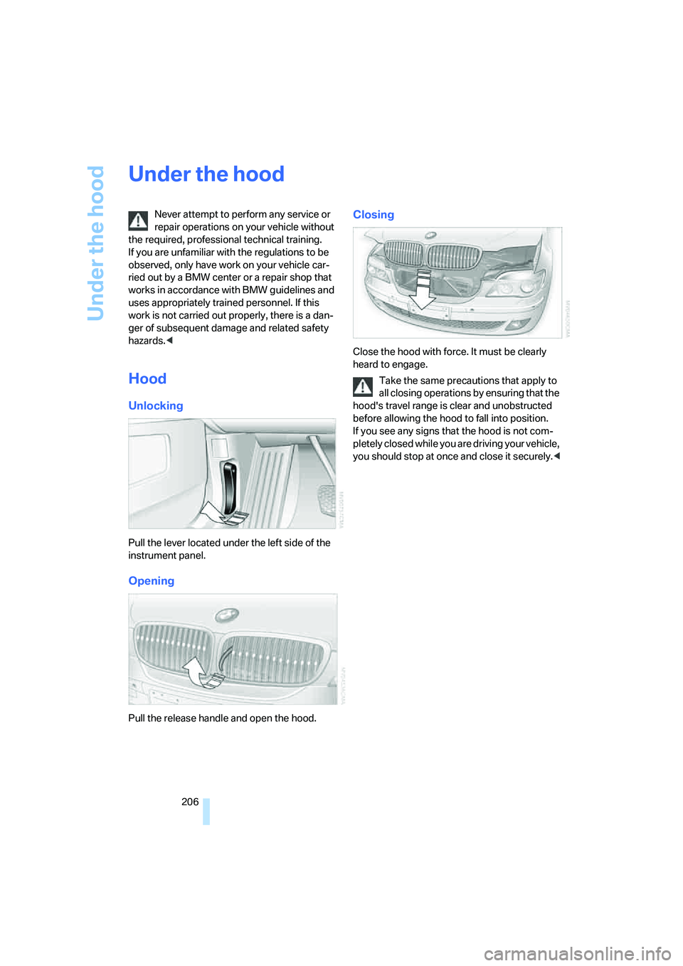BMW 760LI SEDAN 2007 Owners Manual Under the hood
206
Under the hood
Never attempt to perform any service or
repair operations on your vehicle without
the required, professional technical training.
If you are unfamiliar with the reg BMW 760LI SEDAN 2007 Owners Manual Under the hood
206
Under the hood
Never attempt to perform any service or
repair operations on your vehicle without
the required, professional technical training.
If you are unfamiliar with the reg