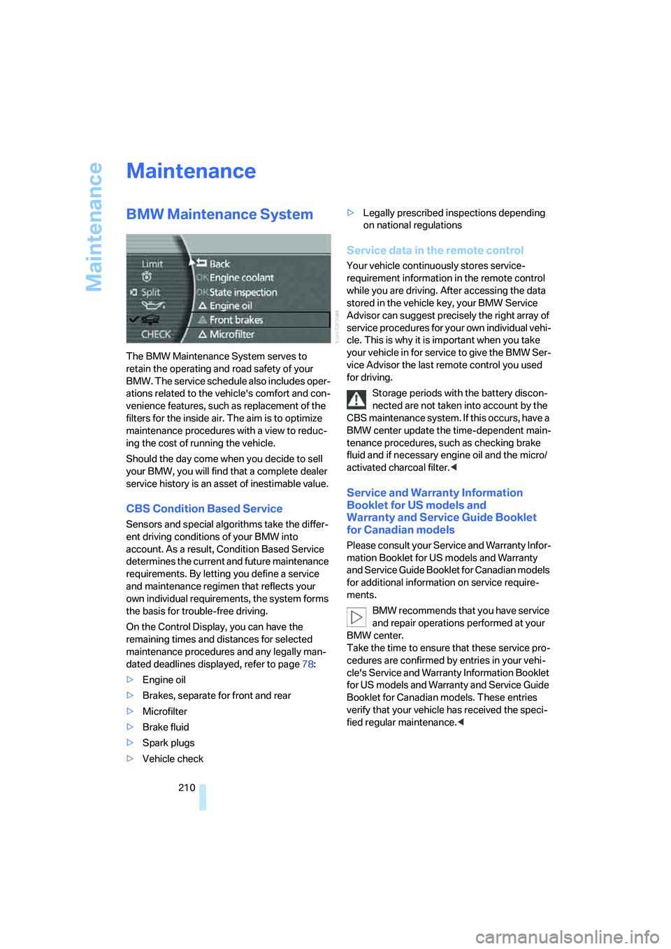BMW 760LI SEDAN 2007 Owners Manual Maintenance
210
Maintenance
BMW Maintenance System
The BMW Maintenance System serves to
retain the operating and road safety of your
BMW. The service schedule also includes oper-
ations related to t BMW 760LI SEDAN 2007 Owners Manual Maintenance
210
Maintenance
BMW Maintenance System
The BMW Maintenance System serves to
retain the operating and road safety of your
BMW. The service schedule also includes oper-
ations related to t