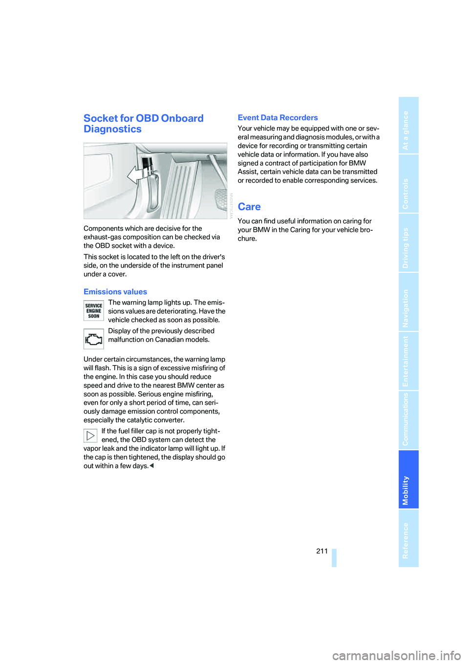 BMW 760LI SEDAN 2007  Owners Manual Mobility
 211Reference
At a glance
Controls
Driving tips
Communications
Navigation
Entertainment
Socket for OBD Onboard 
Diagnostics
Components which are decisive for the 
exhaust-gas composition can 