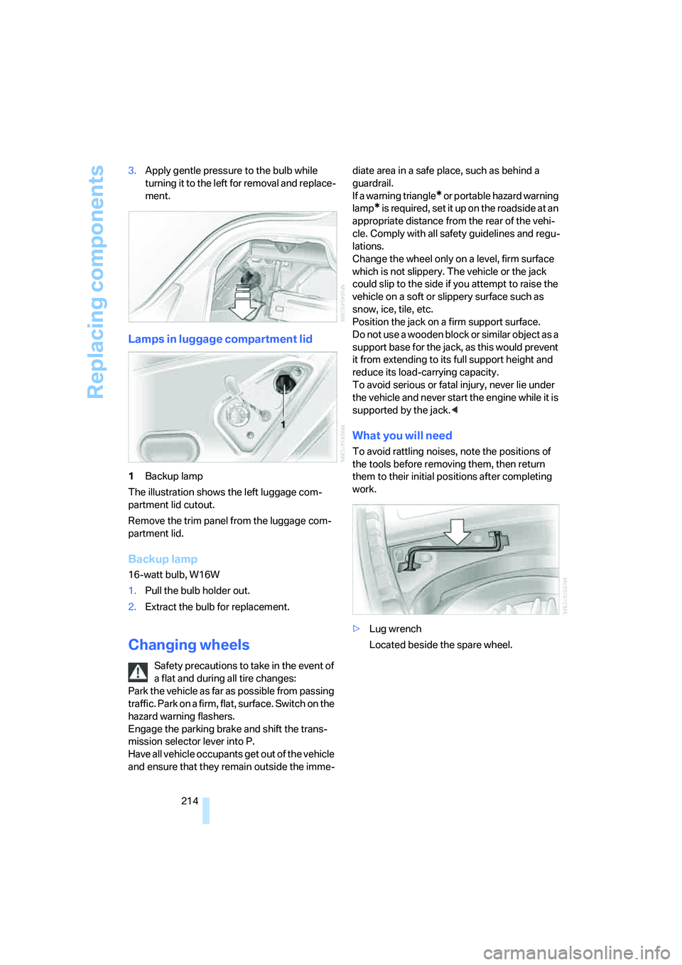 BMW 760LI SEDAN 2007 Owners Manual Replacing components
214 3.Apply gentle pressure to the bulb while
turning it to the left for removal and replace-
ment.
Lamps in luggage compartment lid
1Backup lamp
The illustration shows the left BMW 760LI SEDAN 2007 Owners Manual Replacing components
214 3.Apply gentle pressure to the bulb while
turning it to the left for removal and replace-
ment.
Lamps in luggage compartment lid
1Backup lamp
The illustration shows the left