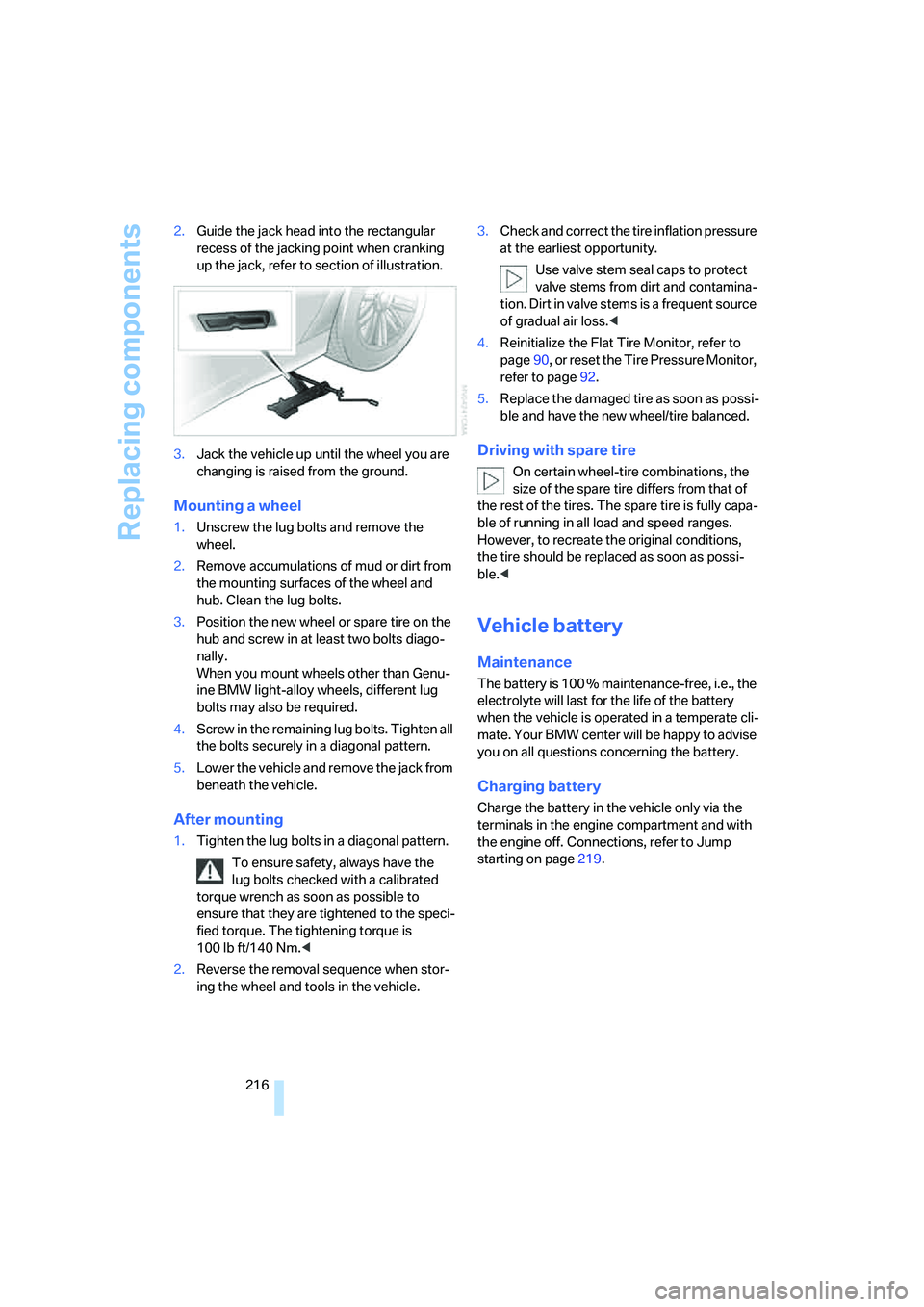 BMW 760LI SEDAN 2007  Owners Manual Replacing components
216 2.Guide the jack head into the rectangular 
recess of the jacking point when cranking 
up the jack, refer to section of illustration.
3.Jack the vehicle up until the wheel you