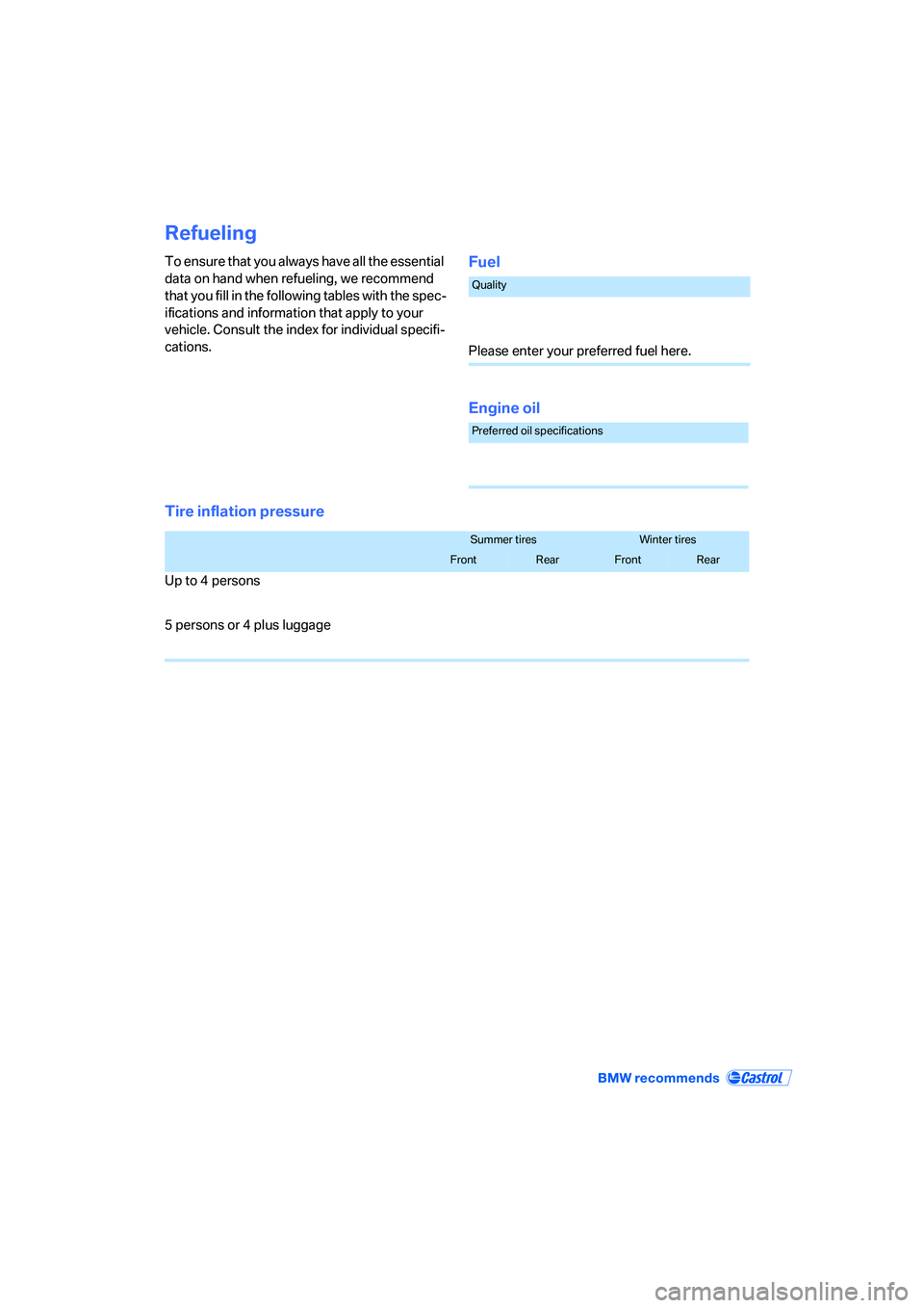 BMW 760LI SEDAN 2007  Owners Manual Refueling
To ensure that you always have all the essential 
data on hand when refueling, we recommend 
that you fill in the following tables with the spec-
ifications and information that apply to you