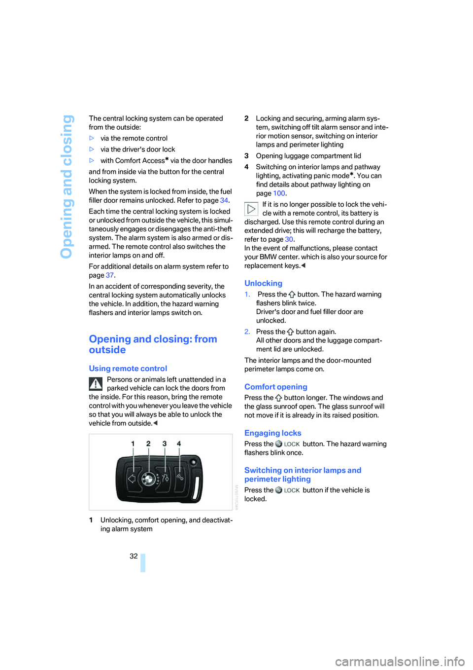 BMW 760LI SEDAN 2007  Owners Manual Opening and closing
32 The central locking system can be operated 
from the outside:
>via the remote control
>via the drivers door lock
>with Comfort Access
* via the door handles
and from inside via