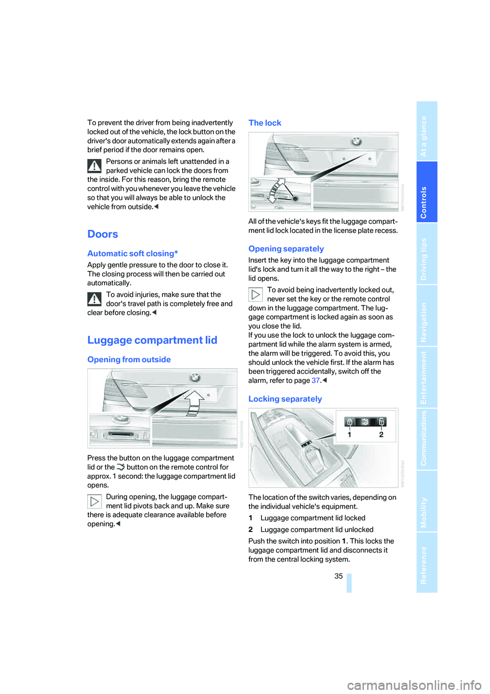 BMW 760LI SEDAN 2007  Owners Manual Controls
 35Reference
At a glance
Driving tips
Communications
Navigation
Entertainment
Mobility
To prevent the driver from being inadvertently 
locked out of the vehicle, the lock button on the 
drive