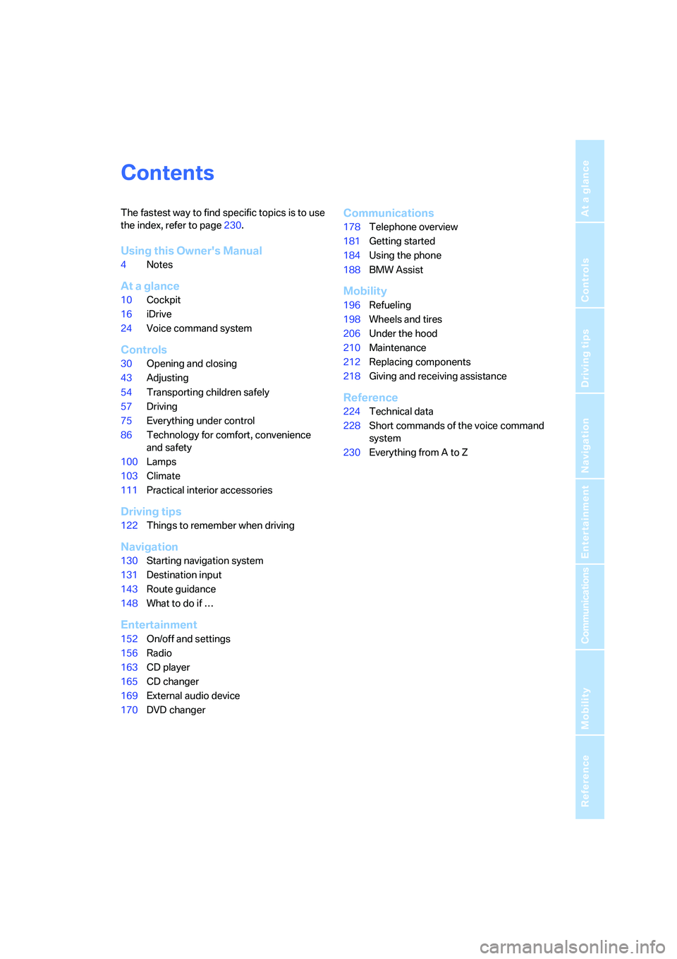 BMW 760LI SEDAN 2007  Owners Manual Reference
At a glance
Controls
Driving tips
Communications
Navigation
Entertainment
Mobility
Contents
The fastest way to find specific topics is to use 
the index, refer to page230.
Using this Owners