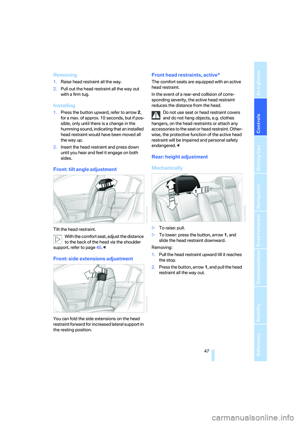 BMW 760LI SEDAN 2007 Service Manual Controls
47Reference
At a glance
Driving tips
Communications
Navigation
Entertainment
Mobility
Removing
1.Raise head restraint all the way.
2.Pull out the head restraint all the way out
with a firm BMW 760LI SEDAN 2007 Service Manual Controls
47Reference
At a glance
Driving tips
Communications
Navigation
Entertainment
Mobility
Removing
1.Raise head restraint all the way.
2.Pull out the head restraint all the way out
with a firm