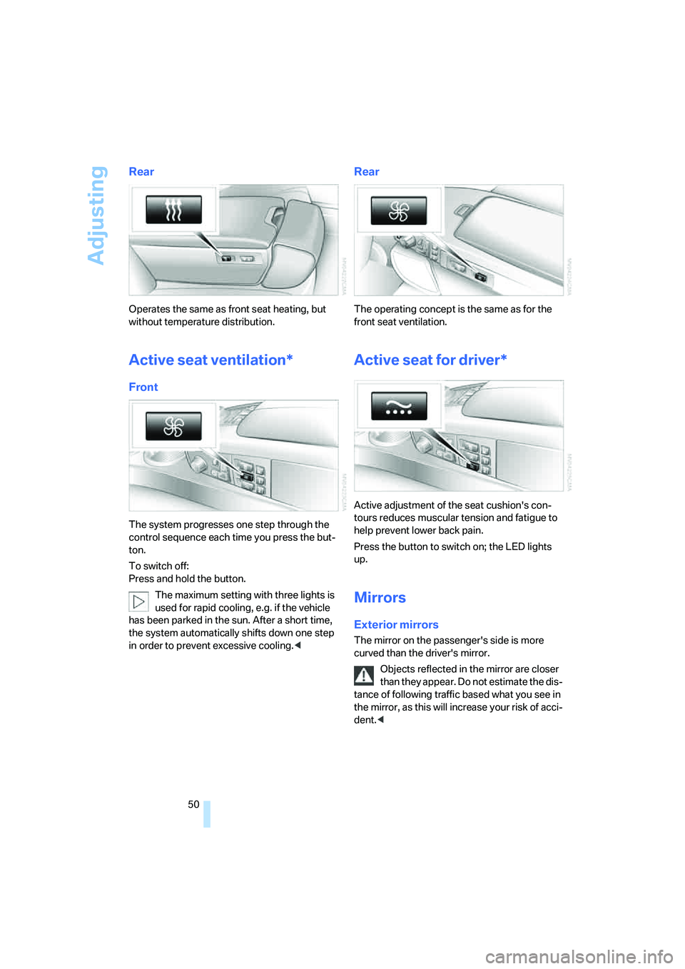 BMW 760LI SEDAN 2007 Workshop Manual Adjusting
50
Rear
Operates the same as front seat heating, but
without temperature distribution.
Active seat ventilation*
Front
The system progresses one step through the
control sequence each time BMW 760LI SEDAN 2007 Workshop Manual Adjusting
50
Rear
Operates the same as front seat heating, but
without temperature distribution.
Active seat ventilation*
Front
The system progresses one step through the
control sequence each time