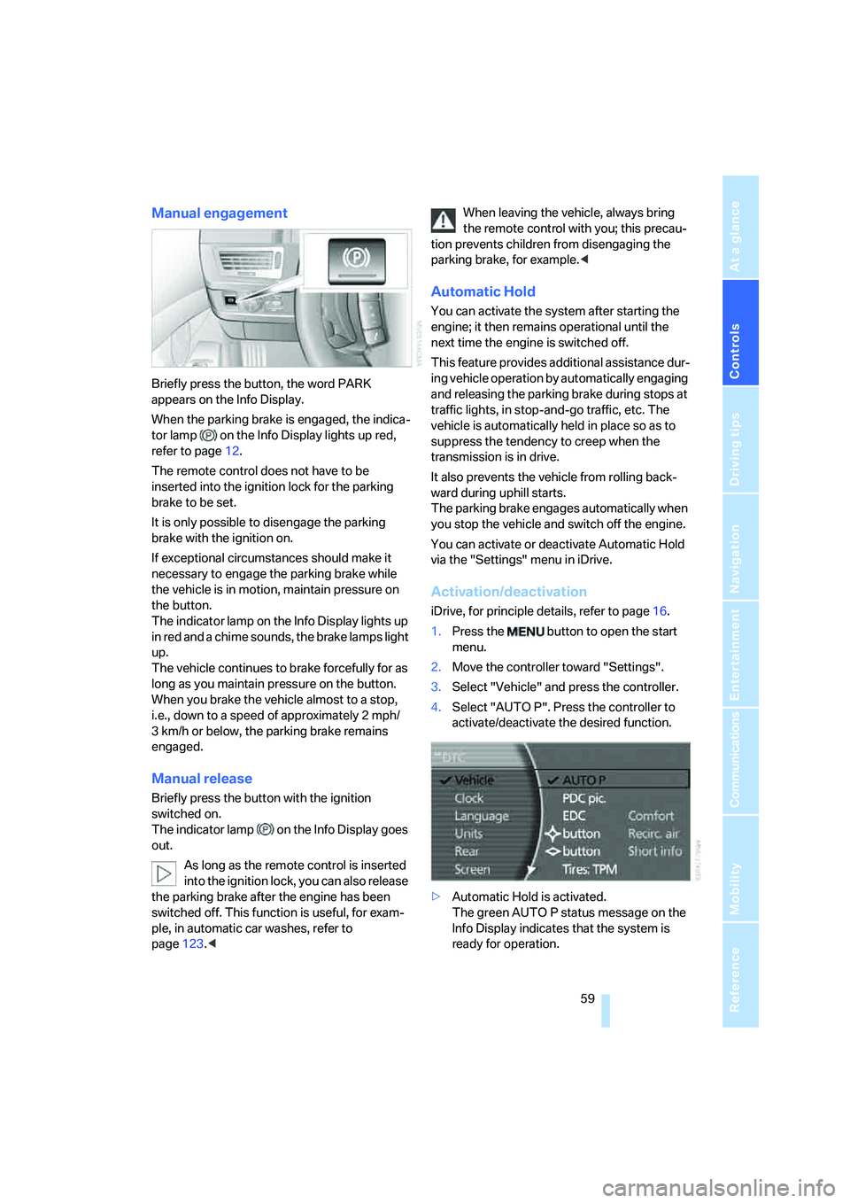 BMW 760LI SEDAN 2007 Repair Manual Controls
59Reference
At a glance
Driving tips
Communications
Navigation
Entertainment
Mobility
Manual engagement
Briefly press the button, the word PARK
appears on the Info Display.
When the parking BMW 760LI SEDAN 2007 Repair Manual Controls
59Reference
At a glance
Driving tips
Communications
Navigation
Entertainment
Mobility
Manual engagement
Briefly press the button, the word PARK
appears on the Info Display.
When the parking