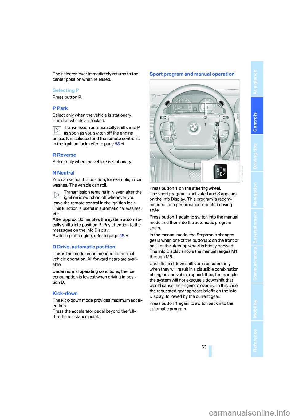 BMW 760LI SEDAN 2007 Repair Manual Controls
63Reference
At a glance
Driving tips
Communications
Navigation
Entertainment
Mobility
The selector lever immediately returns to the
center position when released.
Selecting P
Press button P BMW 760LI SEDAN 2007 Repair Manual Controls
63Reference
At a glance
Driving tips
Communications
Navigation
Entertainment
Mobility
The selector lever immediately returns to the
center position when released.
Selecting P
Press button P
