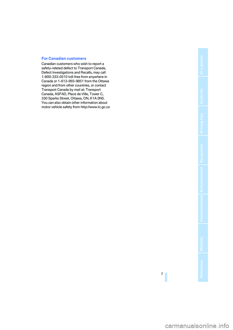 BMW 760LI SEDAN 2007  Owners Manual  7Reference
At a glance
Controls
Driving tips
Communications
Navigation
Entertainment
Mobility
For Canadian customers
Canadian customers who wish to report a 
safety-related defect to Transport Canada