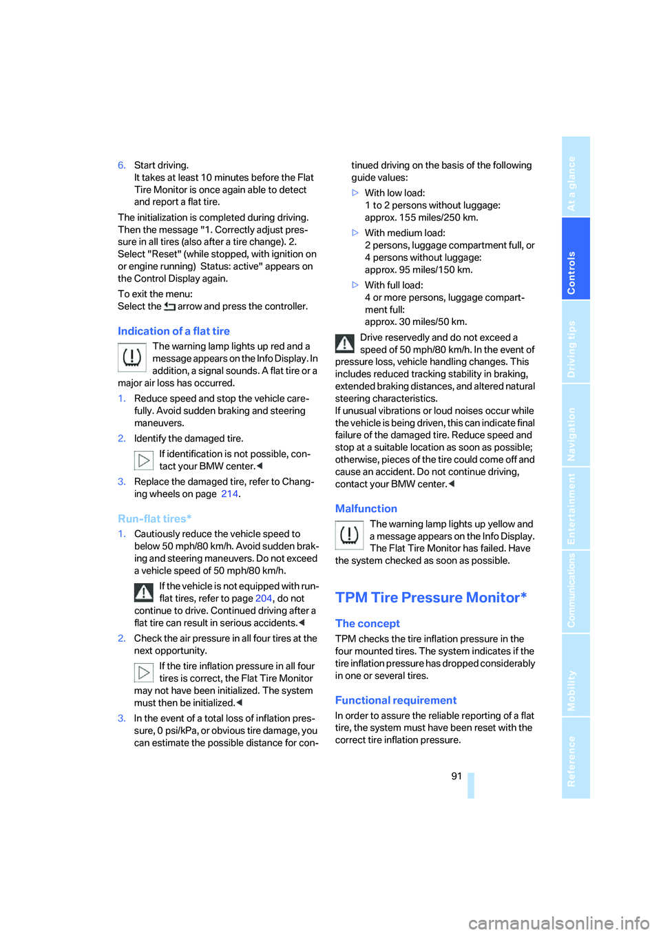 BMW 760LI SEDAN 2007  Owners Manual Controls
 91Reference
At a glance
Driving tips
Communications
Navigation
Entertainment
Mobility
6.Start driving.
It takes at least 10 minutes before the Flat 
Tire Monitor is once again able to detect
