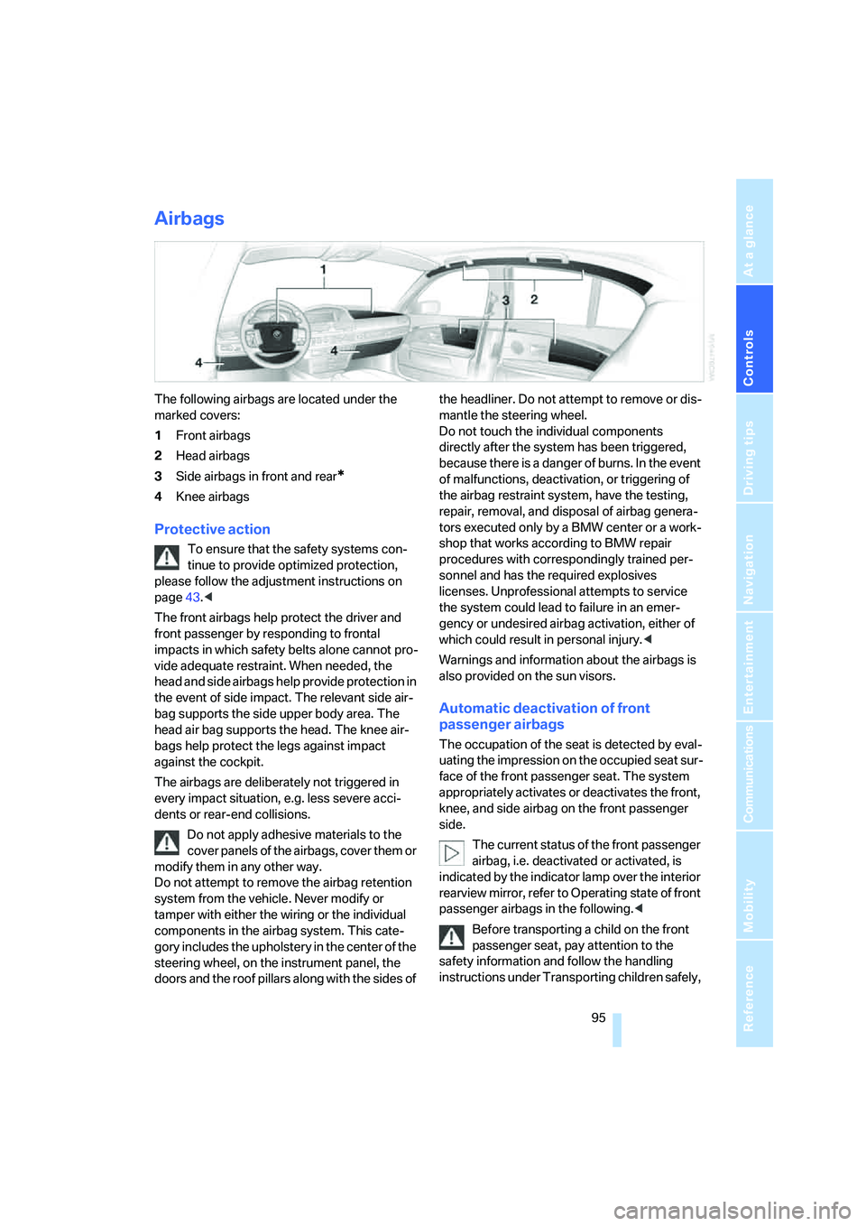 BMW 760LI SEDAN 2007  Owners Manual Controls
 95Reference
At a glance
Driving tips
Communications
Navigation
Entertainment
Mobility
Airbags
The following airbags are located under the 
marked covers:
1Front airbags
2Head airbags
3Side a