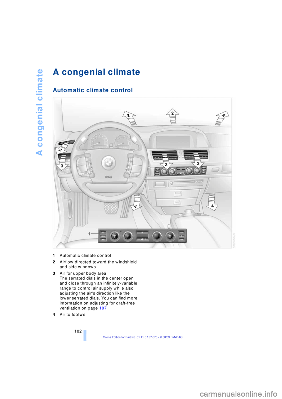 BMW 760LI SEDAN 2004  Owners Manual A congenial climate
102
A congenial climate
Automatic climate control 
1Automatic climate control 
2Airflow directed toward the windshield 
and side windows 
3Air for upper body area
The serrated dial