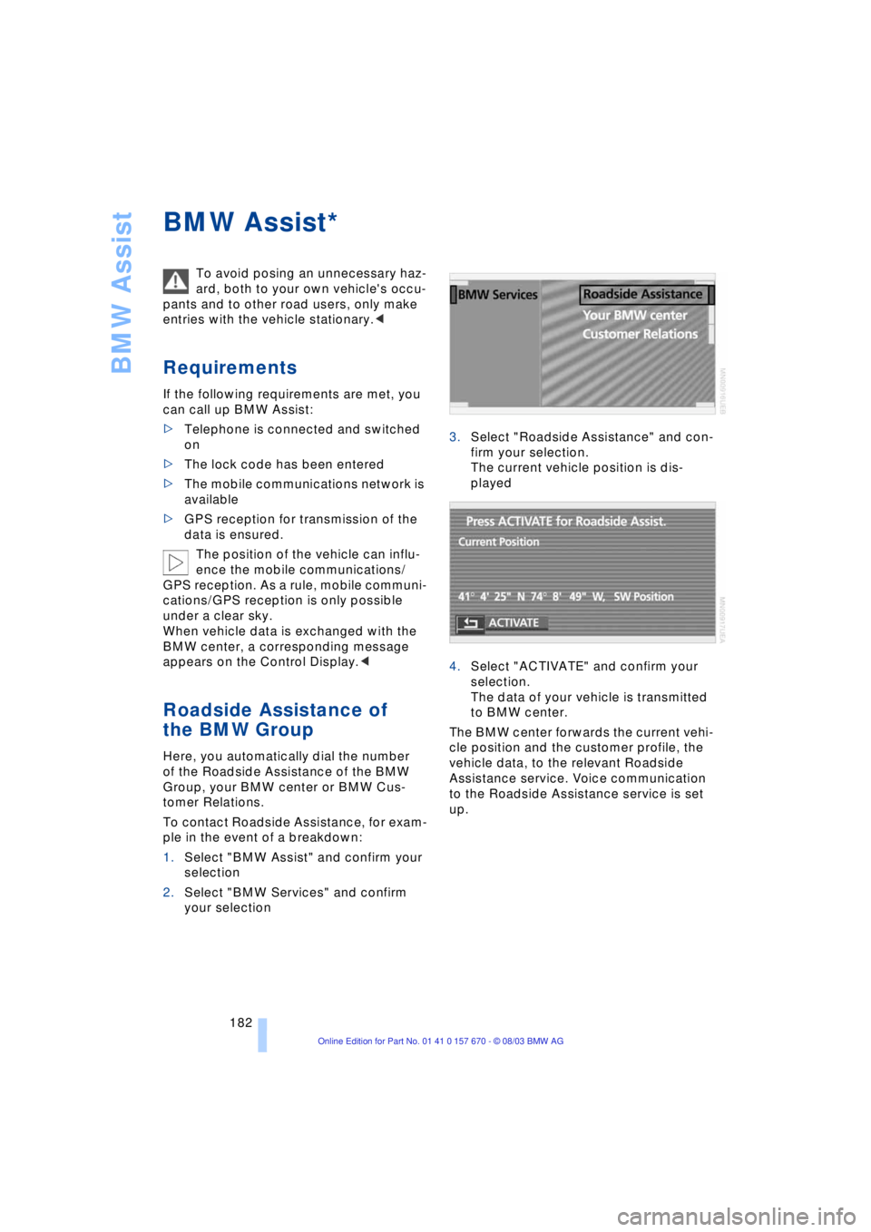 BMW 760LI SEDAN 2004 Owners Manual BMW Assist
182
BMW Assist
To avoid posing an unnecessary haz-
ard, both to your own vehicles occu-
pants and to other road users, only make
entries with the vehicle stationary.<
Requirements
If the BMW 760LI SEDAN 2004 Owners Manual BMW Assist
182
BMW Assist
To avoid posing an unnecessary haz-
ard, both to your own vehicles occu-
pants and to other road users, only make
entries with the vehicle stationary.<
Requirements
If the