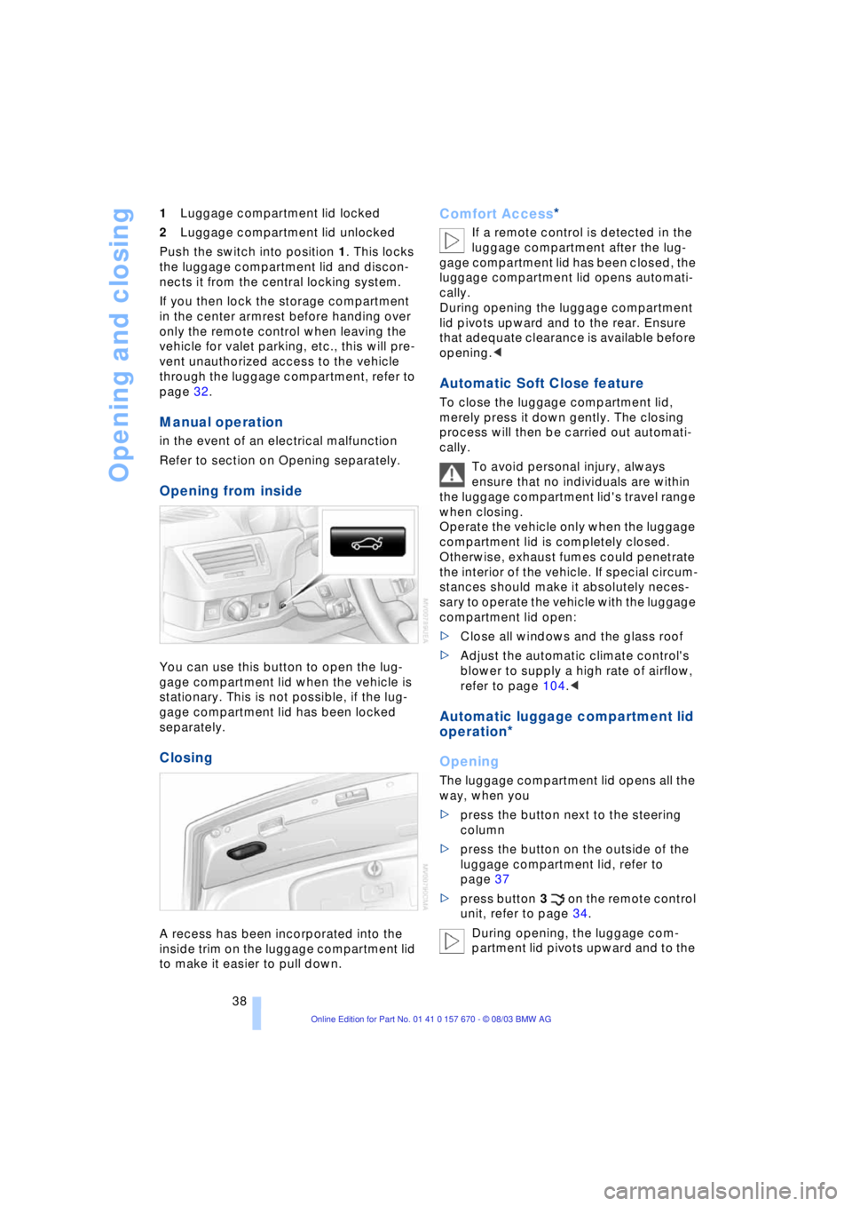 BMW 760LI SEDAN 2004  Owners Manual Opening and closing
38 1Luggage compartment lid locked 
2Luggage compartment lid unlocked 
Push the switch into position 1. This locks 
the luggage compartment lid and discon-
nects it from the centra