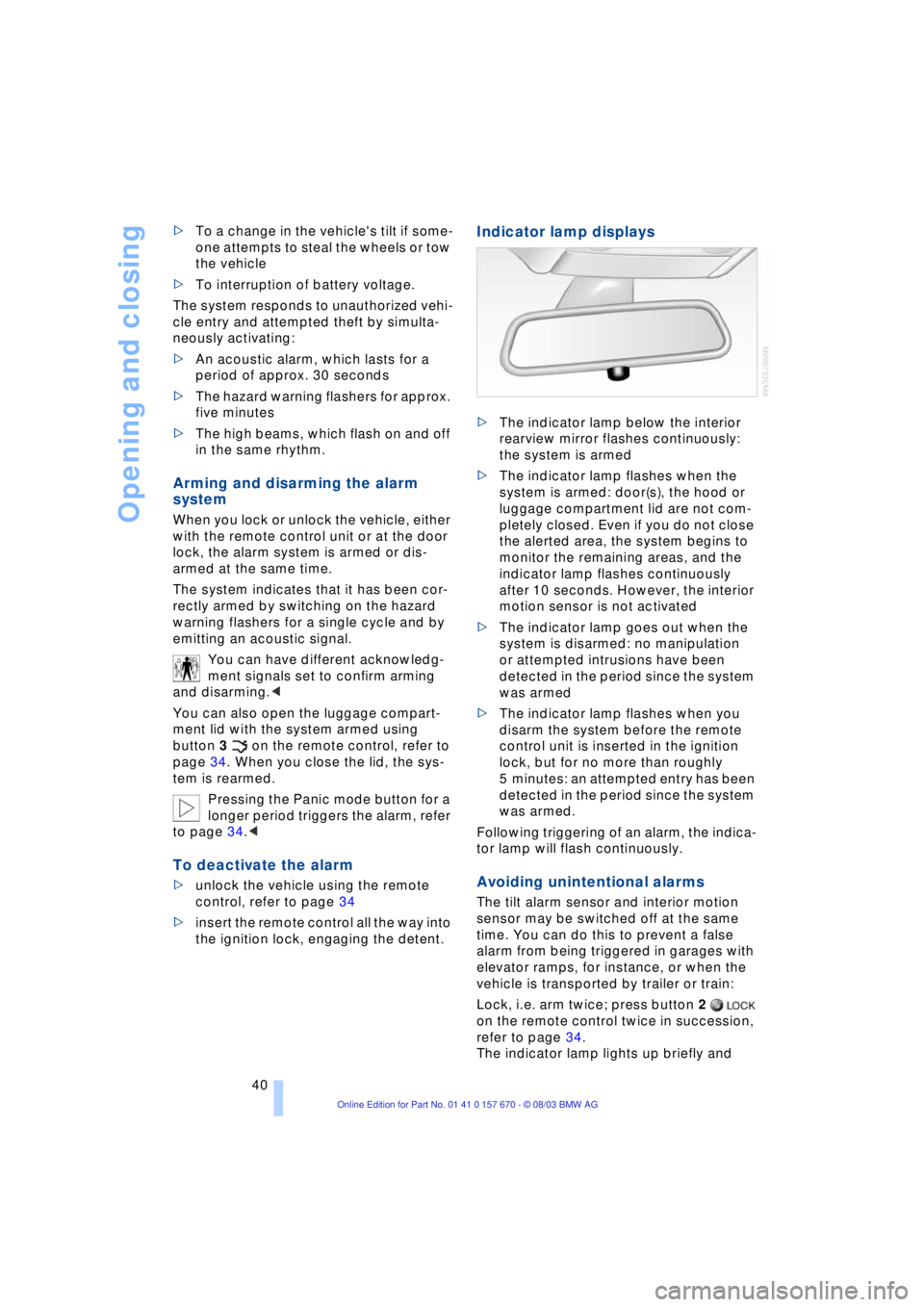 BMW 760LI SEDAN 2004  Owners Manual Opening and closing
40 >To a change in the vehicles tilt if some-
one attempts to steal the wheels or tow 
the vehicle 
>To interruption of battery voltage. 
The system responds to unauthorized vehi-