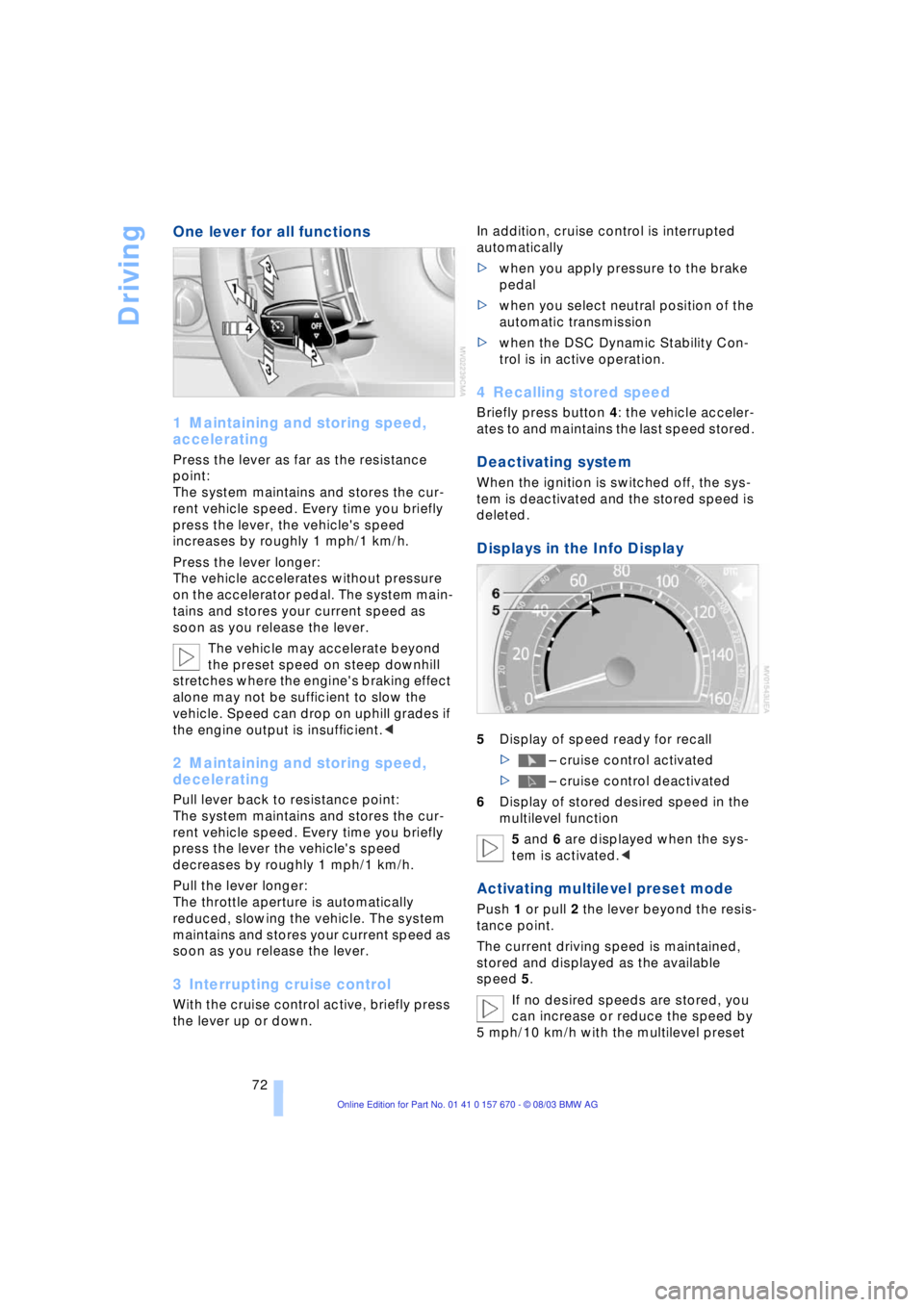 BMW 760LI SEDAN 2004 Manual PDF Driving
72
One lever for all functions 
1 Maintaining and storing speed, 
accelerating 
Press the lever as far as the resistance 
point: 
The system maintains and stores the cur-
rent vehicle speed. E
