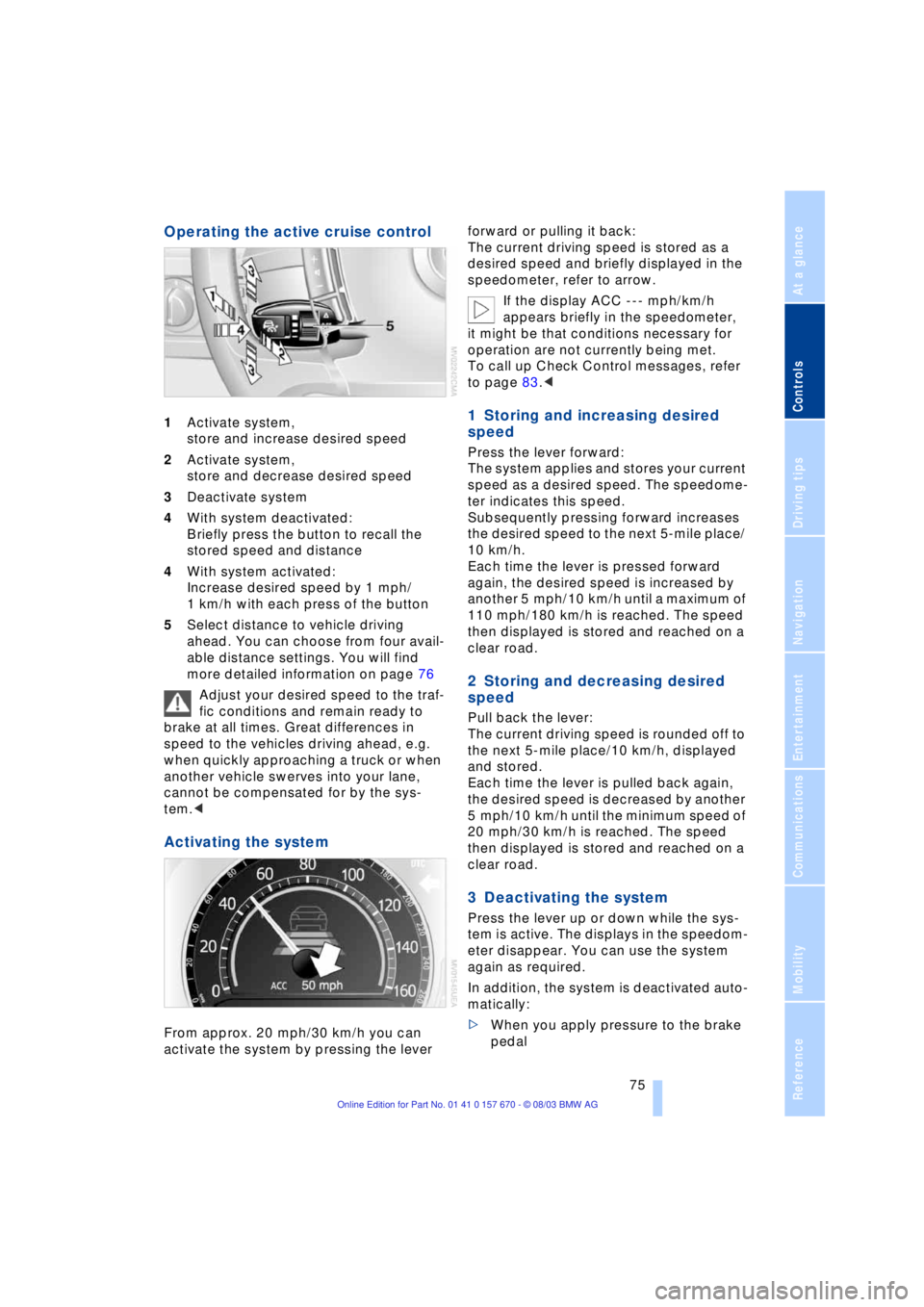 BMW 760LI SEDAN 2004 Manual PDF Controls
 75Reference
At a glance
Driving tips
Communications
Navigation
Entertainment
Mobility
Operating the active cruise control 
1Activate system, 
store and increase desired speed 
2Activate syst