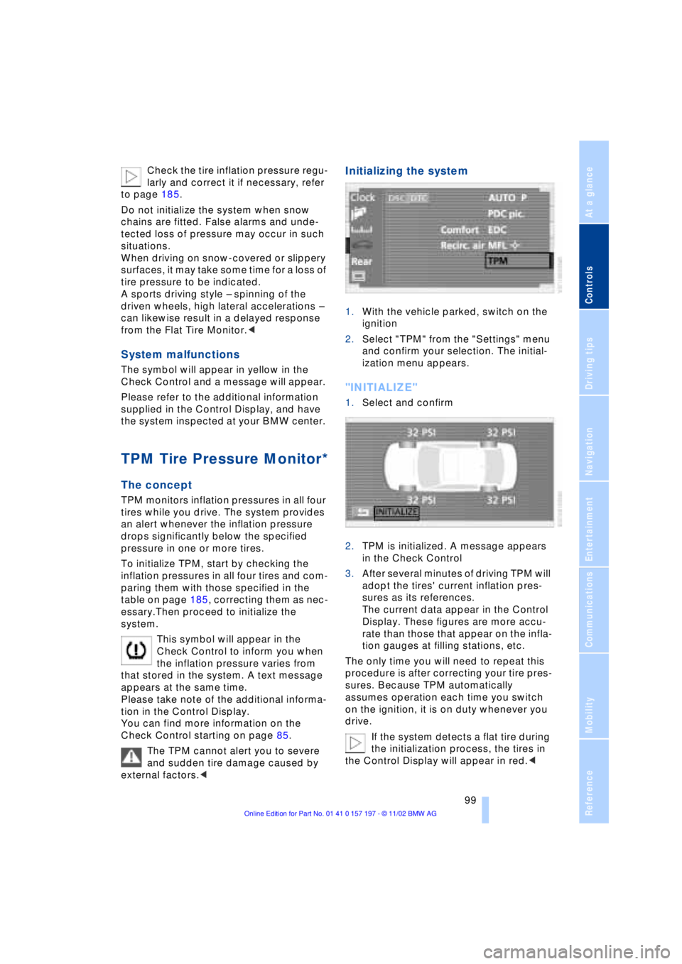 BMW 760LI SEDAN 2003 Owners Manual At a glance
Controls
Driving tips
Communications
Navigation
Entertainment
Mobility
Reference
99
Check the tire inflation pressure regu-
larly and correct it if necessary, refer
to page 185.
Do not i BMW 760LI SEDAN 2003 Owners Manual At a glance
Controls
Driving tips
Communications
Navigation
Entertainment
Mobility
Reference
99
Check the tire inflation pressure regu-
larly and correct it if necessary, refer
to page 185.
Do not i